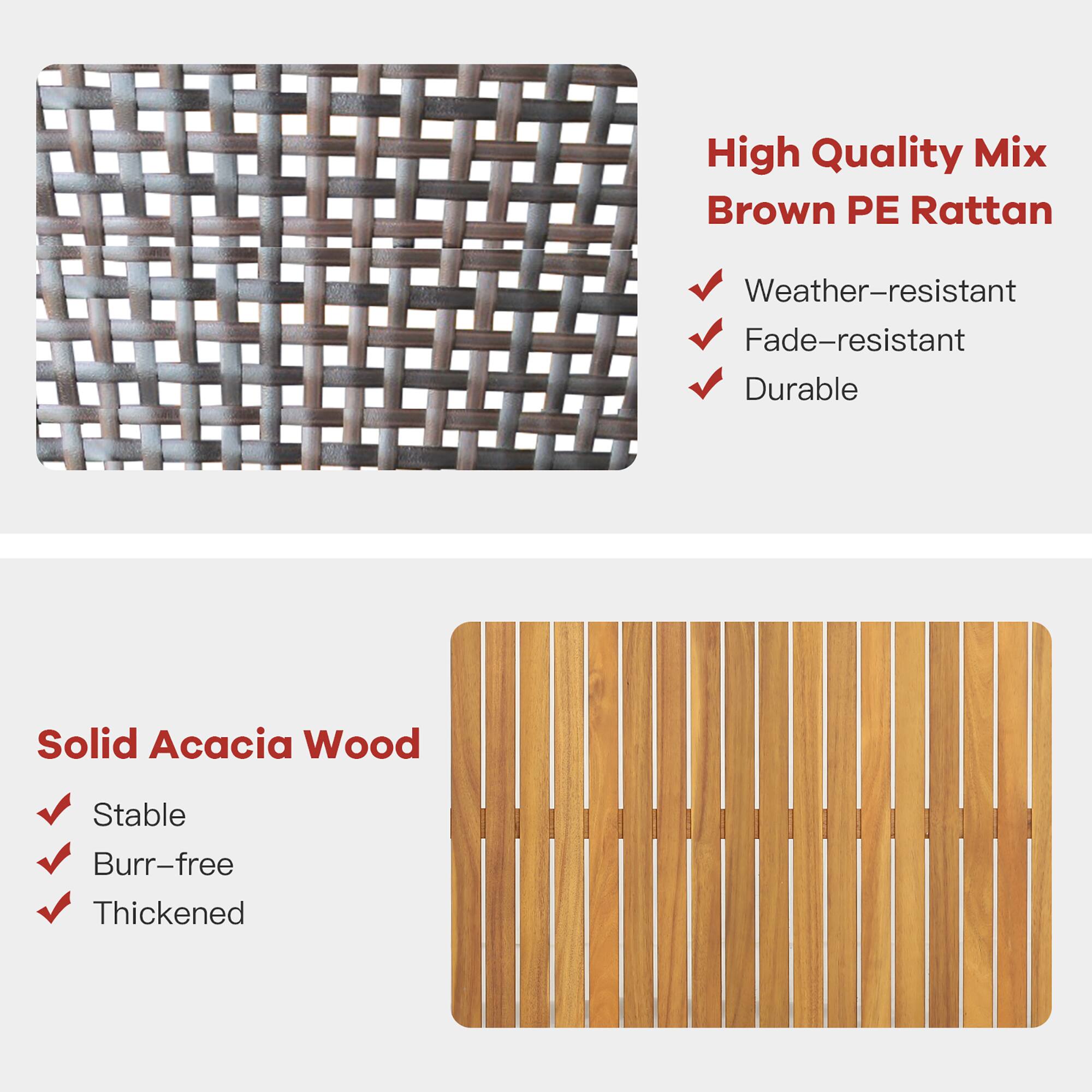High Quality Mix Brown PE Rattan  
- Weather-resistant  
- Fade-resistant  
- Durable  

Solid Acacia Wood  
- Stable  
- Burr-free  
- Thickened