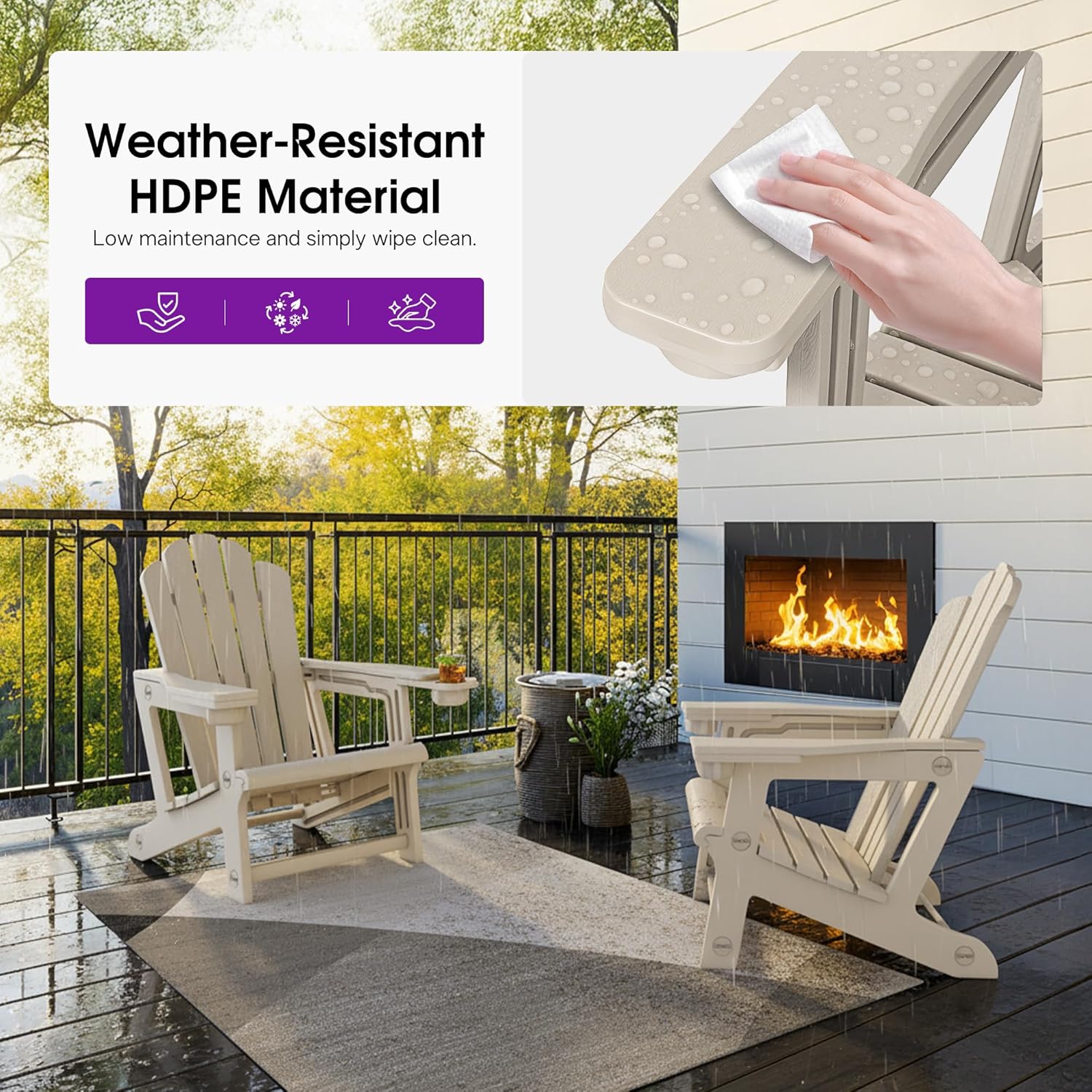Weather-Resistant HDPE Material  
Low maintenance and simply wipe clean.