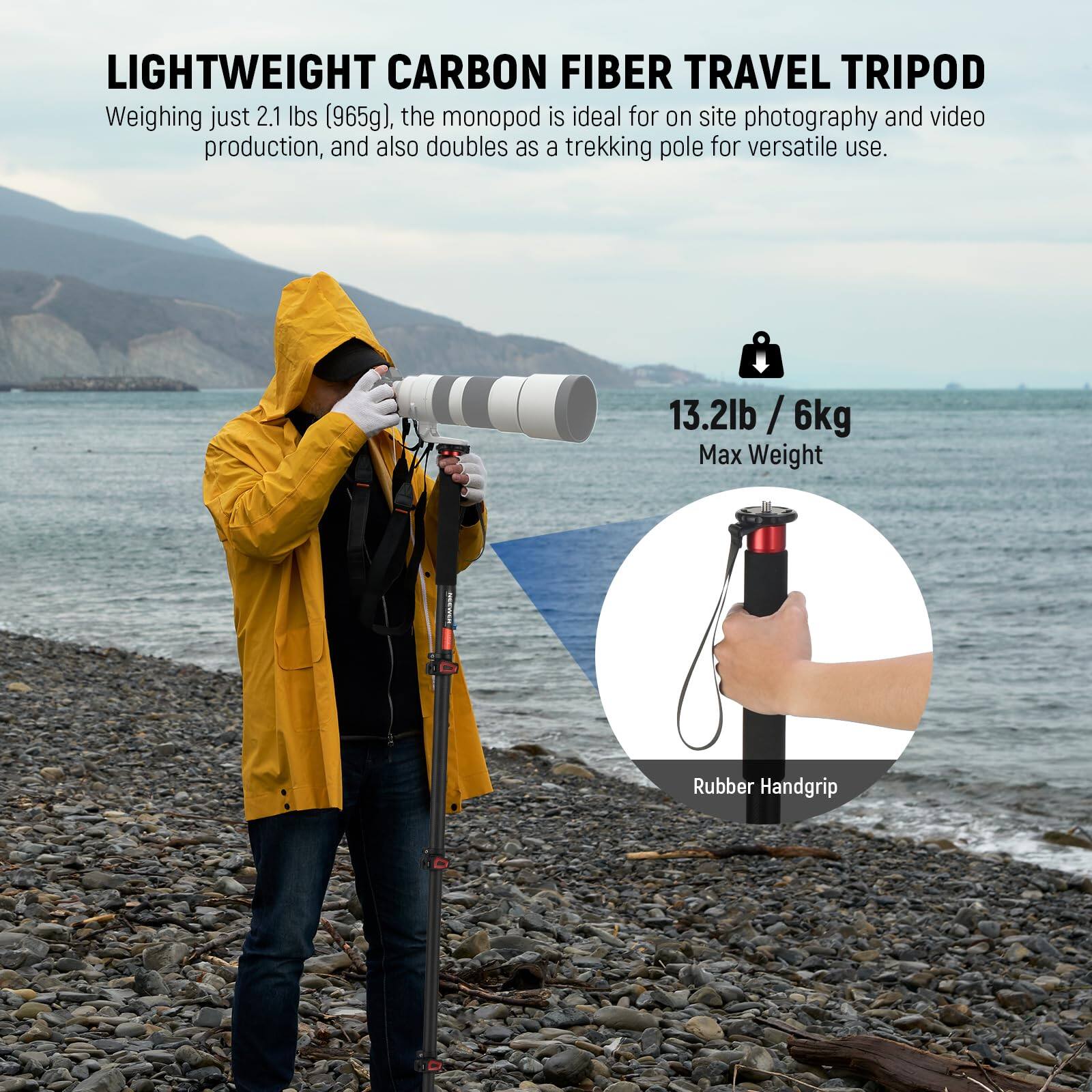 LIGHTWEIGHT CARBON FIBER TRAVEL TRIPOD

Weighing just 2.1 lbs (965g), the monopod is ideal for on-site photography and video production, and also doubles as a trekking pole for versatile use.

13.2lb / 6kg Max Weight

Rubber Handgrip