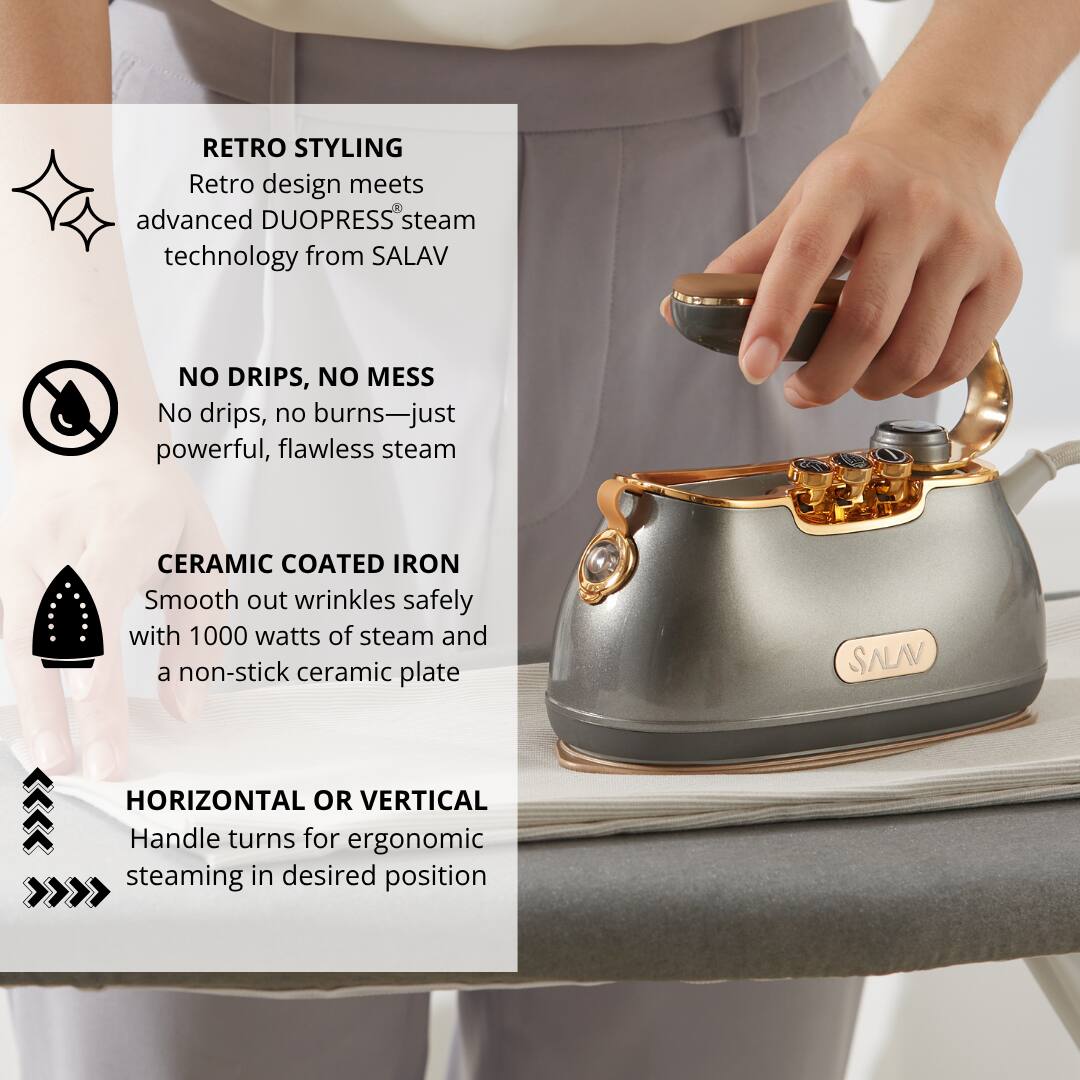 **RETRO STYLING**
Retro design meets advanced DUOPRESS steam technology from SALAV

**NO DRIPS, NO MESS**
No drips, no burns—just powerful, flawless steam

**CERAMIC COATED IRON**
Smooth out wrinkles safely with 1000 watts of steam and a non-stick ceramic plate

**HORIZONTAL OR VERTICAL**
Handle turns for ergonomic steaming in desired position