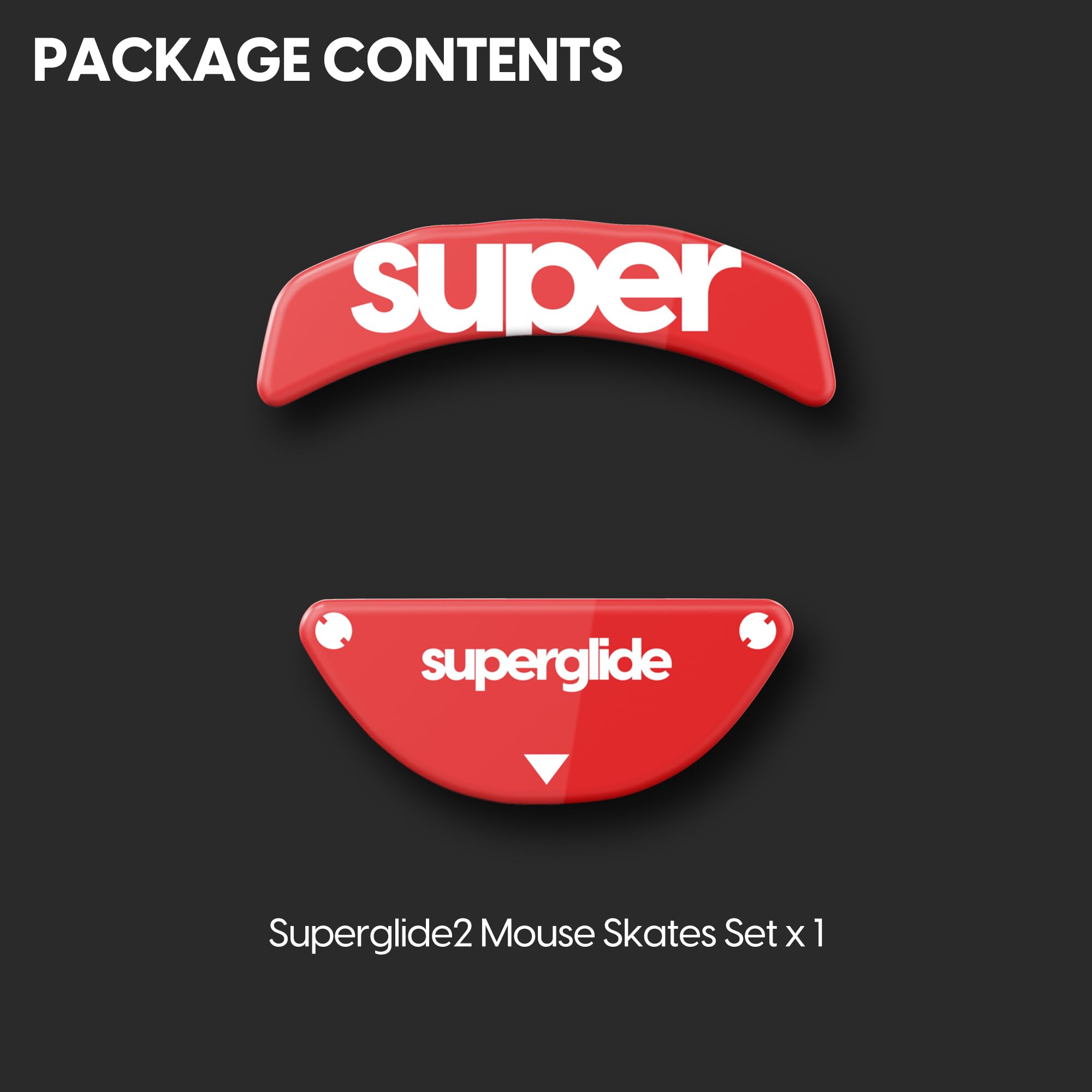 PACKAGE CONTENTS

Super

superglide

Superglide2 Mouse Skates Set x 1