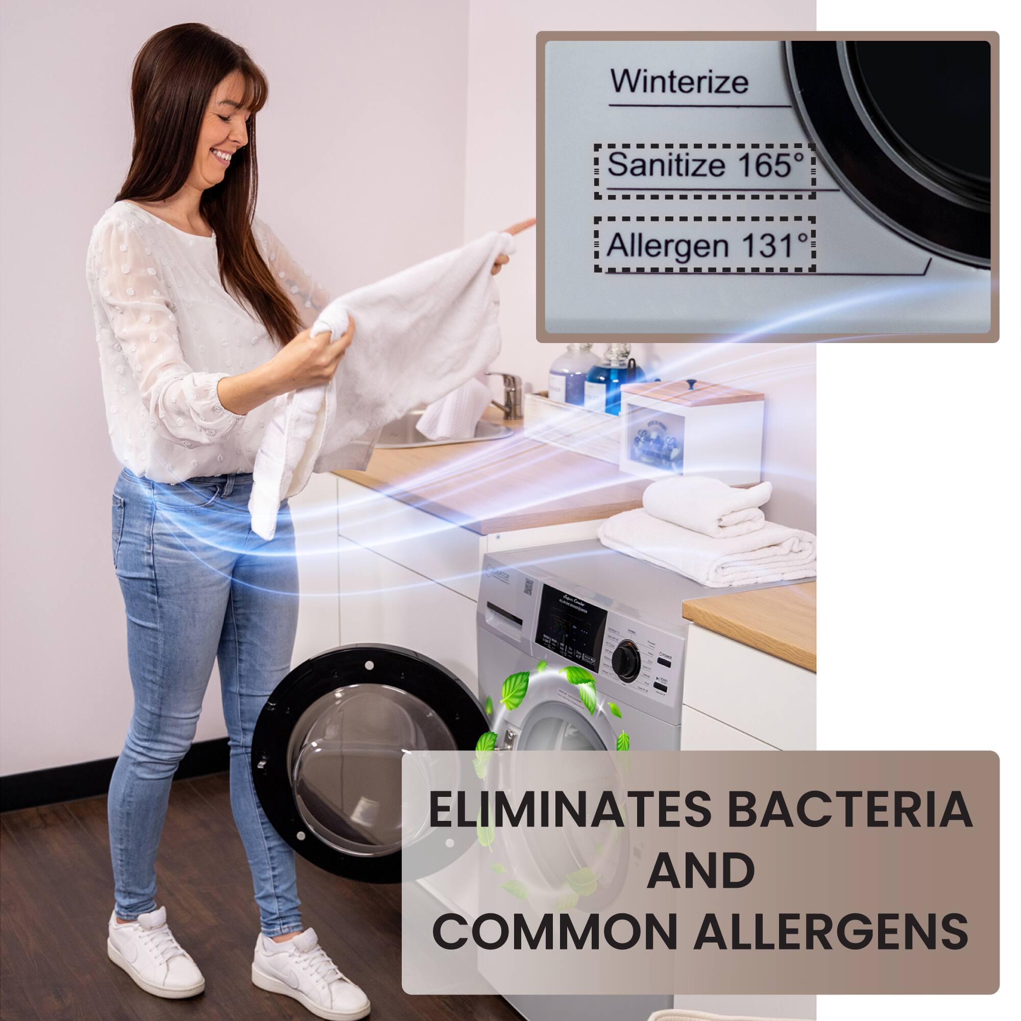 Winterize  
Sanitize 165°  
Allergen 131°  

ELIMINATES BACTERIA AND COMMON ALLERGENS