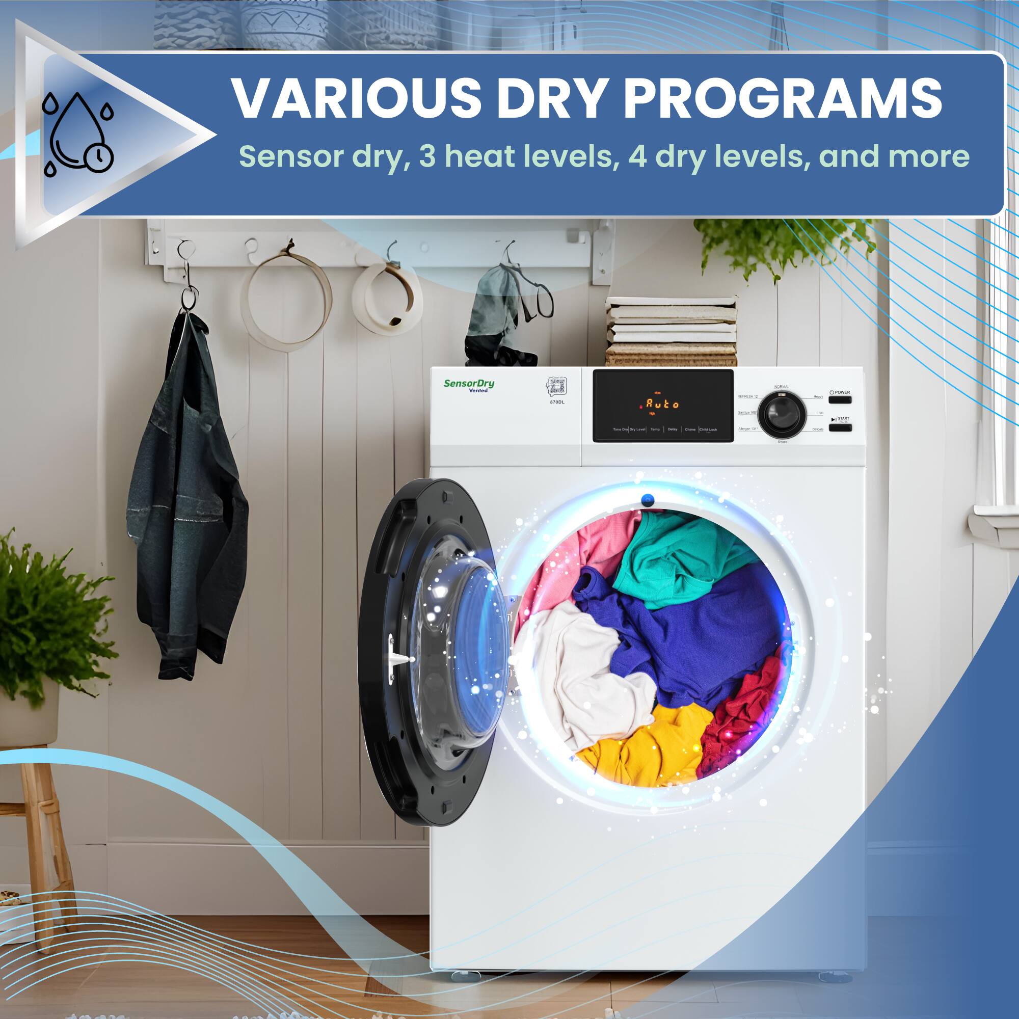 VARIOUS DRY PROGRAMS  
Sensor dry, 3 heat levels, 4 dry levels, and more