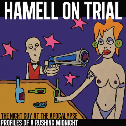 HAMELL ON TRIAL
THE NIGHT GUY AT THE APOCALYPSE
PROFILES OF A RUSHING MIDNIGHT