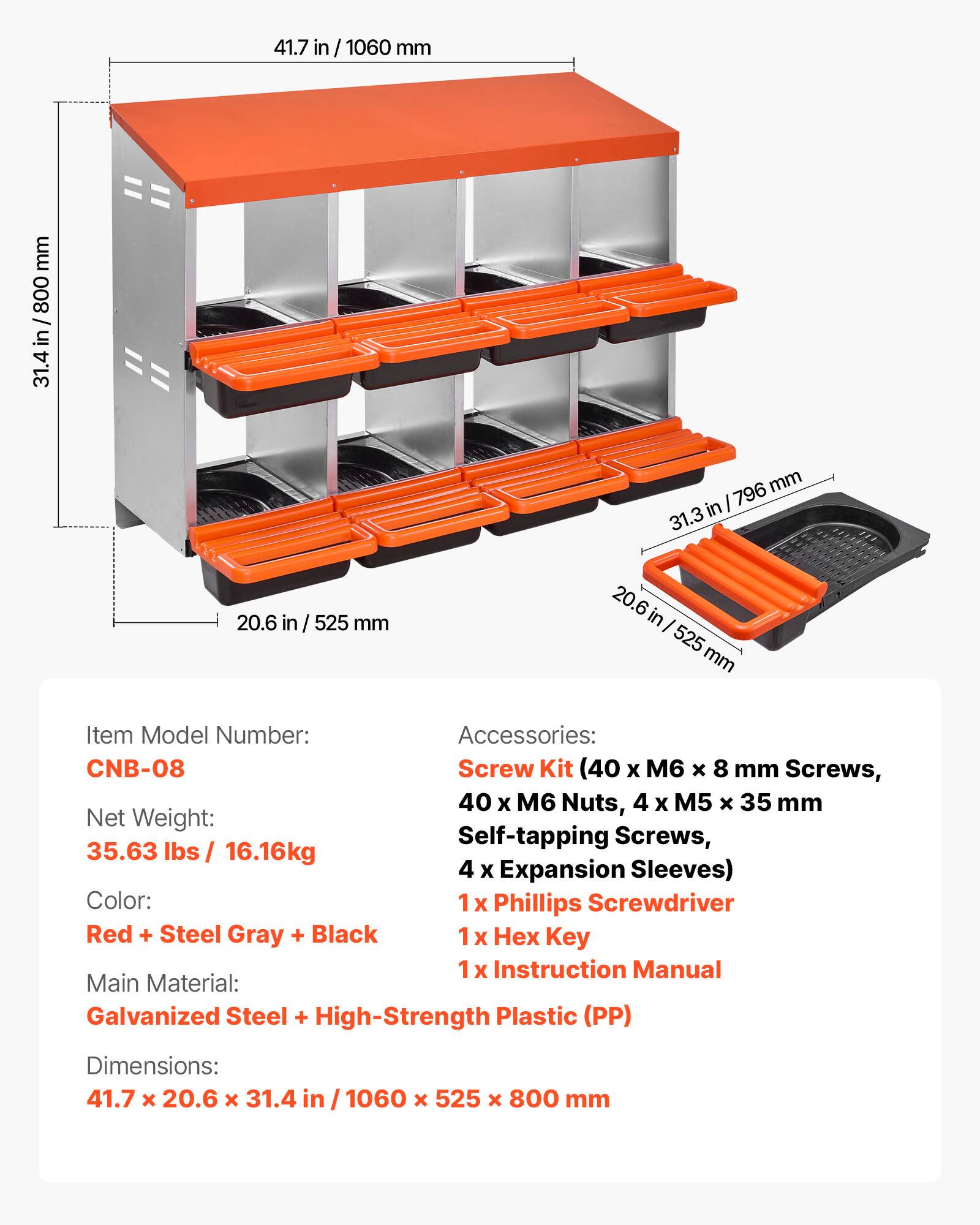 41.7 in / 1060 mm  
31.4 in / 800 mm  
20.6 in / 525 mm  

Item Model Number: CNB-08  
Accessories:  
- Screw Kit (40 x M6 x 8 mm Screws, 40 x M6 Nuts, 4 x M5 x 35 mm Self-tapping Screws, 4 x Expansion Sleeves)  
- 1 x Phillips Screwdriver  
- 1 x Hex Key  
- 1 x Instruction Manual  

Net Weight: 35.63 lbs / 16.16kg  

Color: Red + Steel Gray + Black  

Main Material: Galvanized Steel + High-Strength Plastic (PP)  

Dimensions: 41.7 x 20.6 x 31.4 in / 1060 x 525 x 800 mm