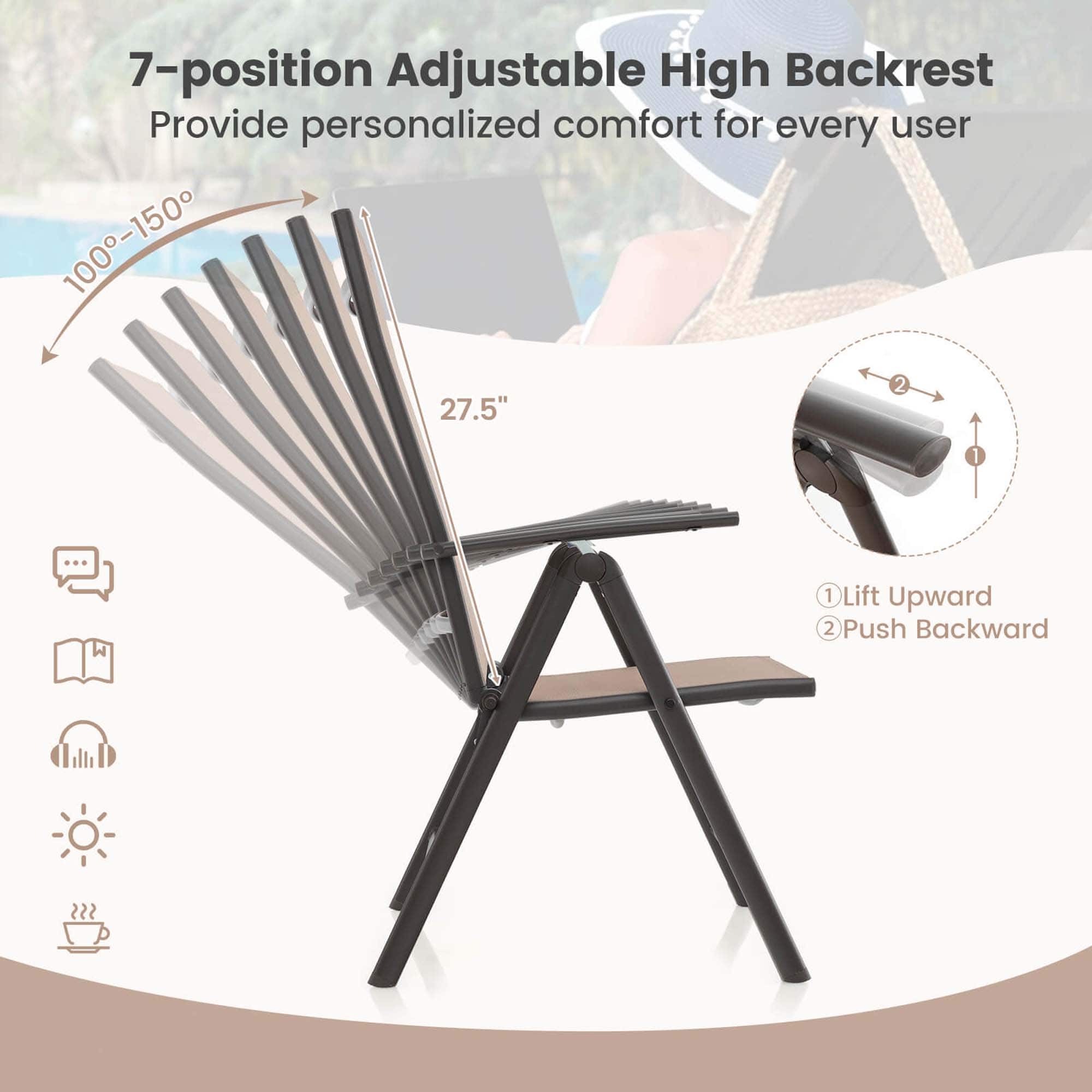 7-position Adjustable High Backrest: Provide personalized comfort for every user. 100-150 27.5" W 1 Lift Upward 2 Push Backward.