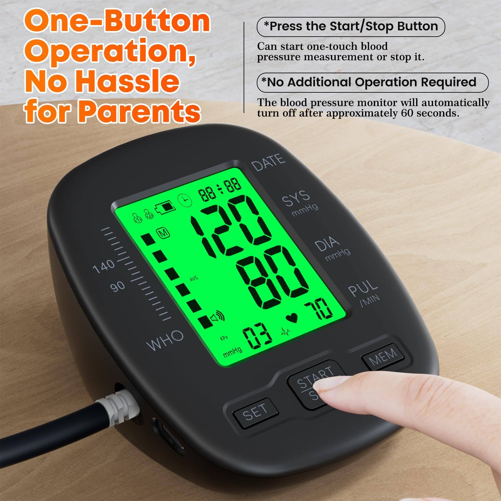 One-Button Operation, No Hassle for Parents

*Press the Start/Stop Button  
Can start one-touch blood pressure measurement or stop it.

*No Additional Operation Required  
The blood pressure monitor will automatically turn off after approximately 60 seconds.
