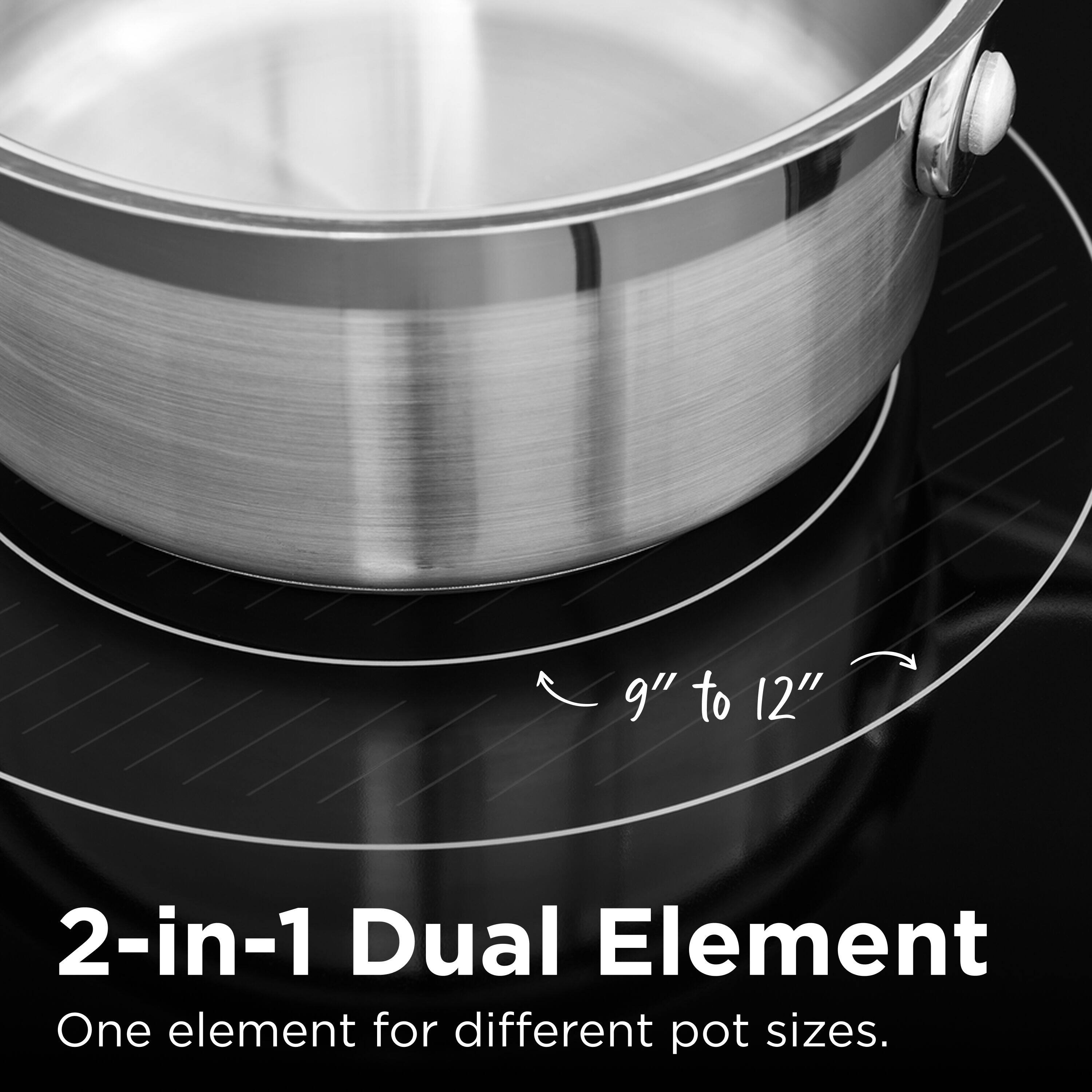 9" to 12"  
2-in-1 Dual Element  
One element for different pot sizes.