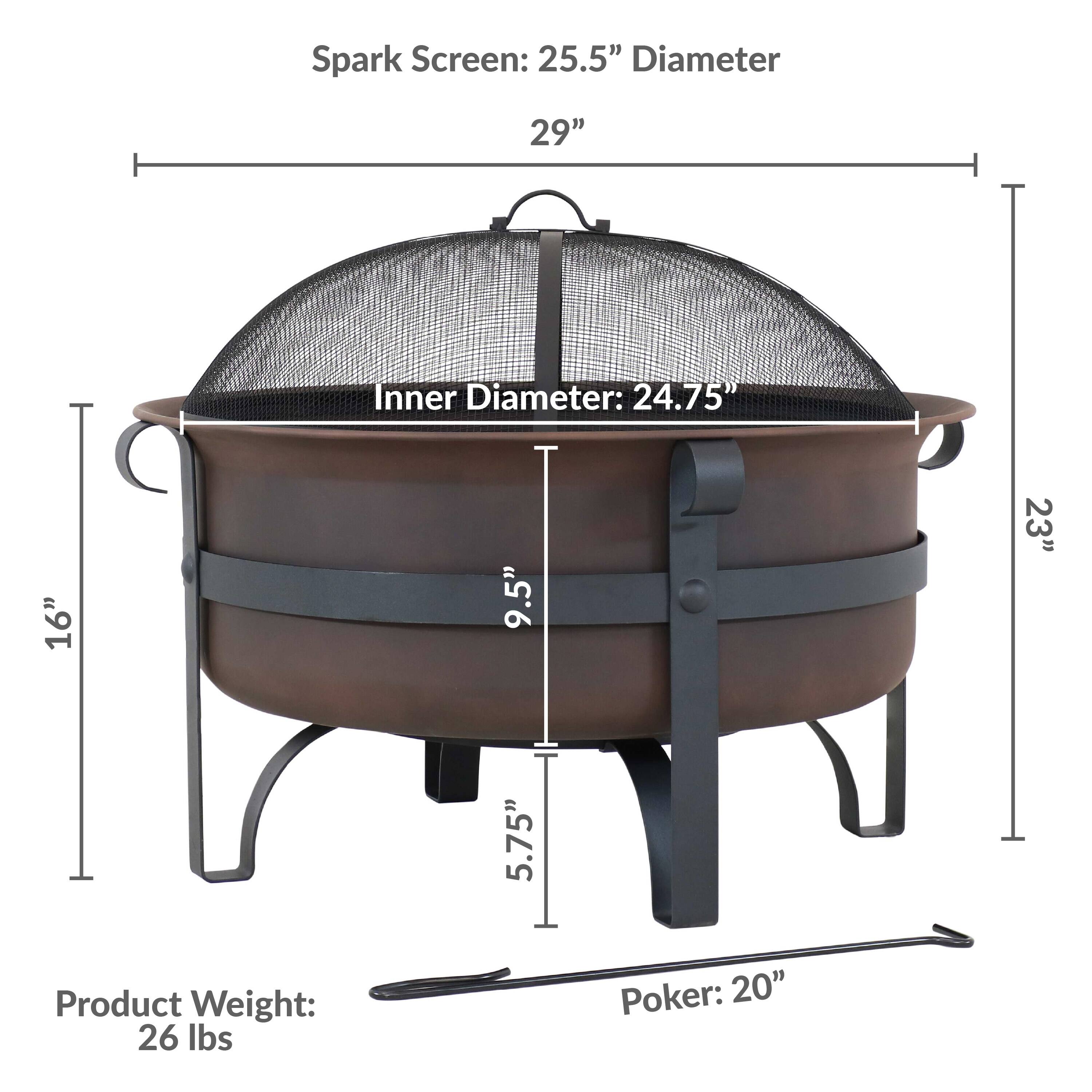 Spark Screen: 25.5" Diameter  
29"  
Inner Diameter: 24.75"  
16"  
9.5"  
23"  
5.75"  
Product Weight: 26 lbs  
Poker: 20"