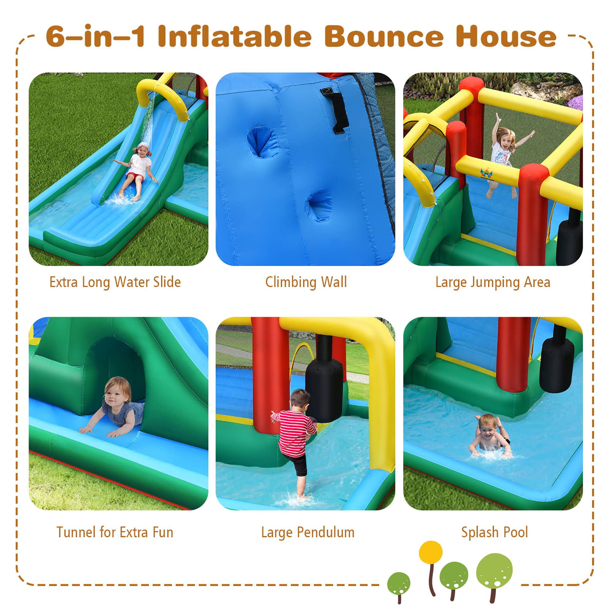 6-in-1 Inflatable Bounce House

- Extra Long Water Slide
- Climbing Wall
- Large Jumping Area
- Tunnel for Extra Fun
- Large Pendulum
- Splash Pool