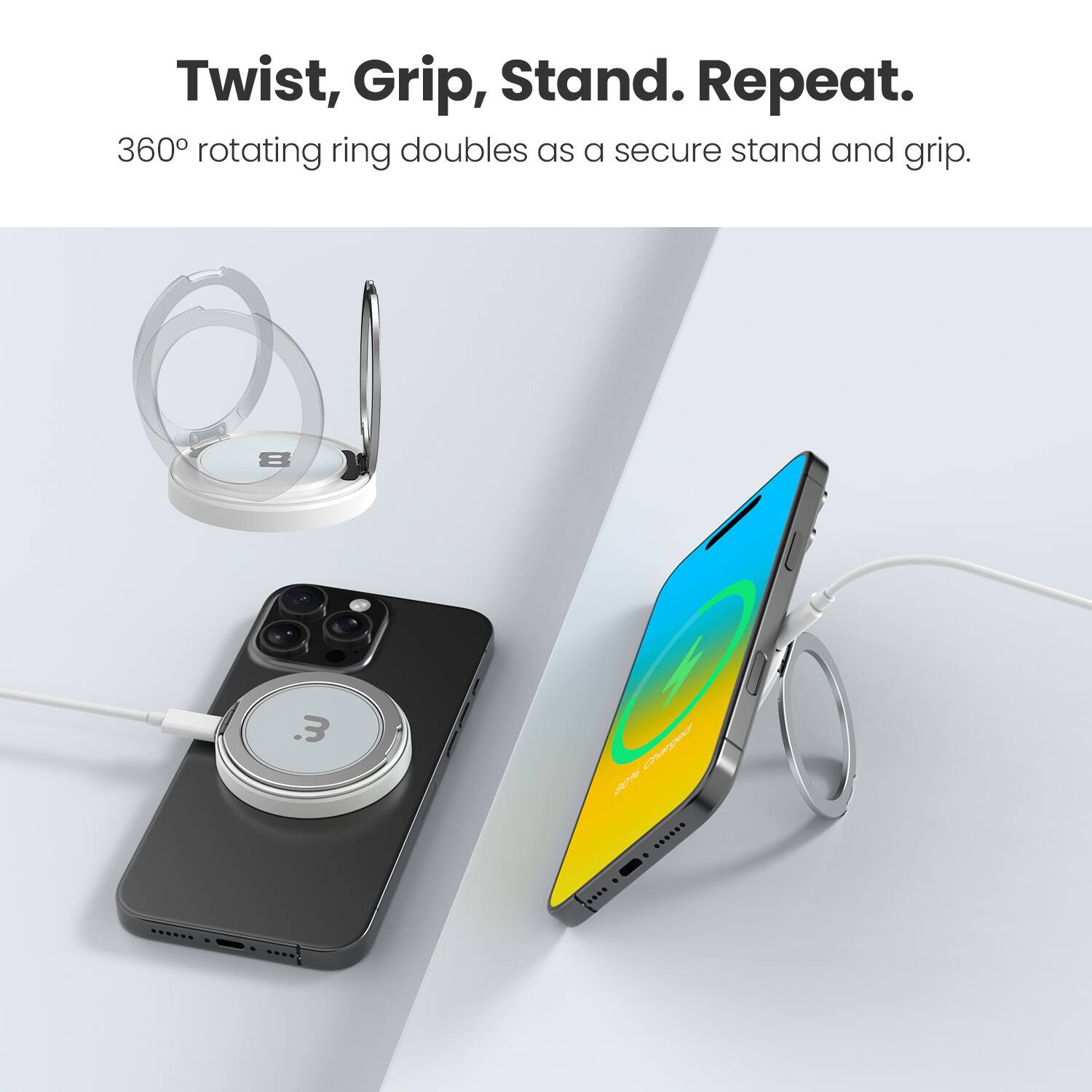 Twist, Grip, Stand. Repeat.

360° rotating ring doubles as a secure stand and grip.