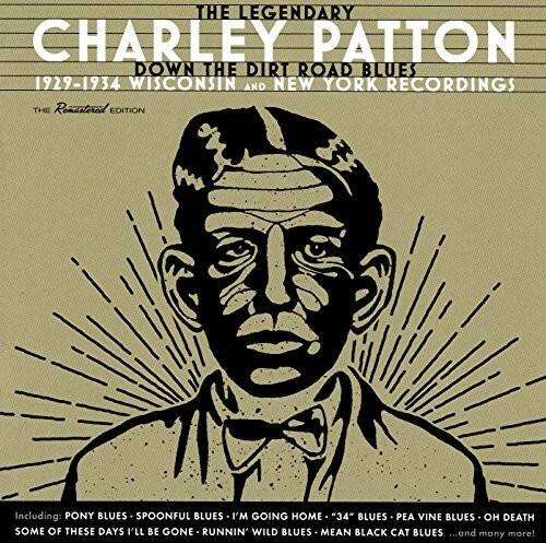 The Legendary Charley Patton: Down the Dirt Road Blues (1929-1934) Wisconsin and New York Recordings - The Remastered Edition

Including:
- Pony Blues
- Spoonful Blues
- I'm Going Home
- "34" Blues
- Pea Vine Blues
- Oh Death
- Some of These Days I'll Be Gone
- Runnin' Wild Blues
- Mean Black Cat Blues
...and many more!