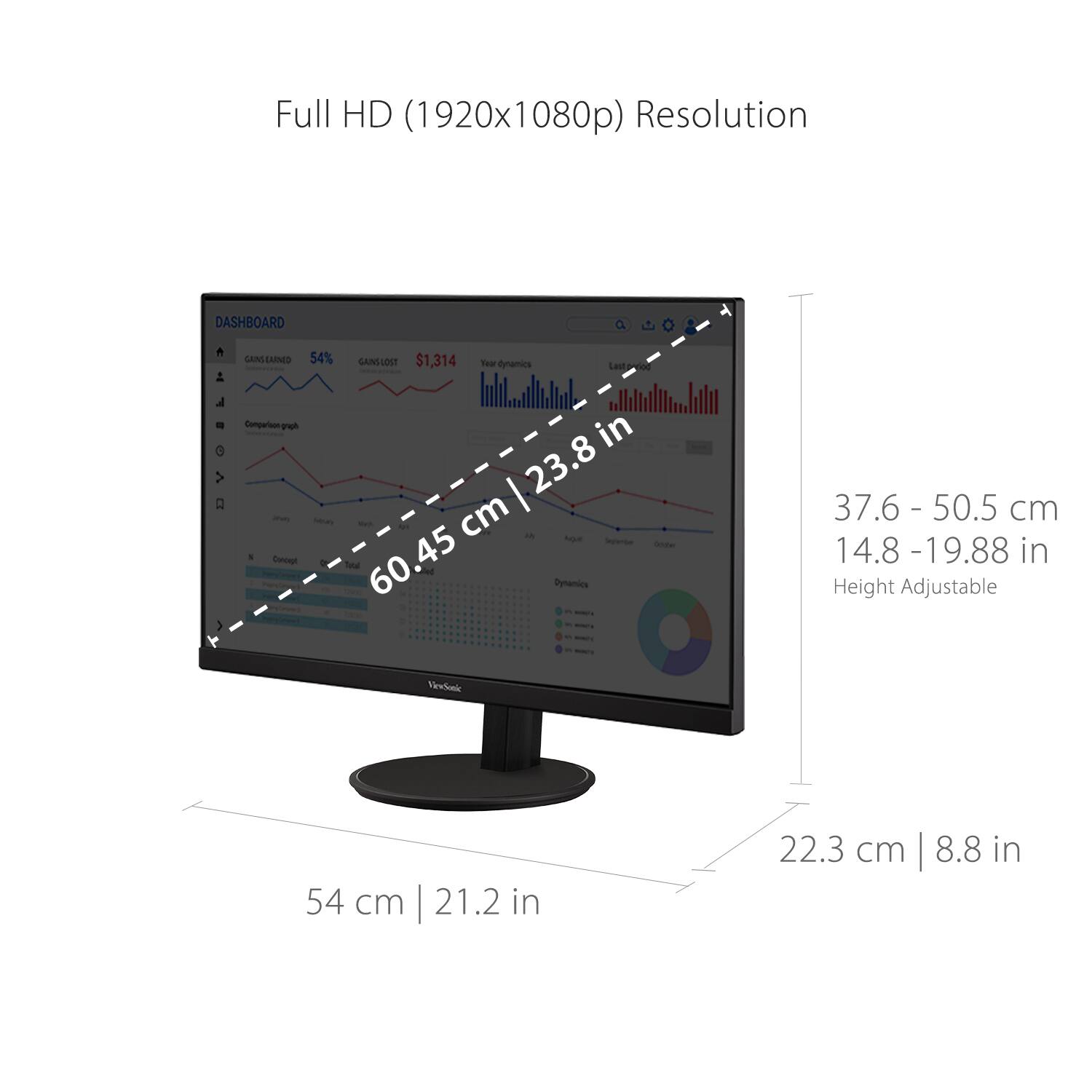Full HD (1920x1080p) Resolution

- 54 cm | 21.2 in
- 60.45 cm | 23.8 in
- 37.6 - 50.5 cm | 14.8 - 19.88 in (Height Adjustable)
- 22.3 cm | 8.8 in