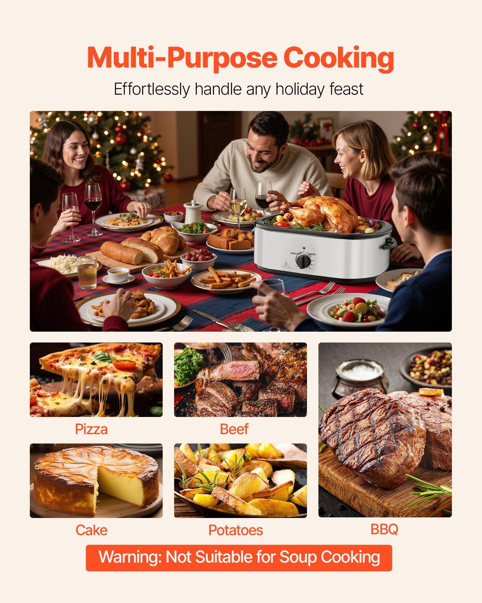 Multi-Purpose Cooking  
Effortlessly handle any holiday feast  

Pizza  
Beef  
Cake  
Potatoes  
BBQ  

Warning: Not Suitable for Soup Cooking