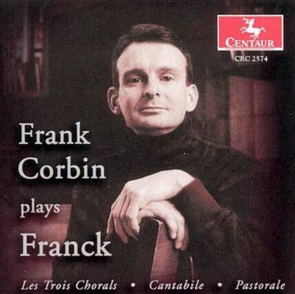 Frank Corbin
plays Franck
Les Trois Chorals • Cantabile • Pastorale
CENTAUR
CRC 2574