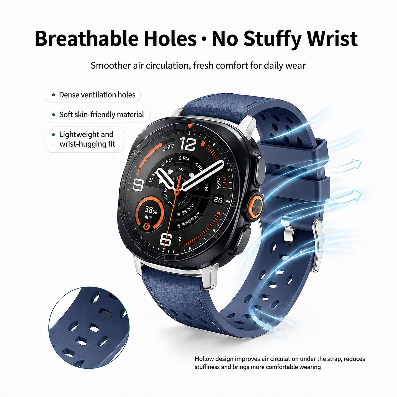 Breathable Holes No Stuffy Wrist Smoother air circulation, fresh comfort for daily wear

Dense ventilation holes
Soft skin-friendly material
Lightweight and wrist-hugging fit

Hollow design improves air circulation under the strap, reduces stuffiness and brings more comfortable wearing