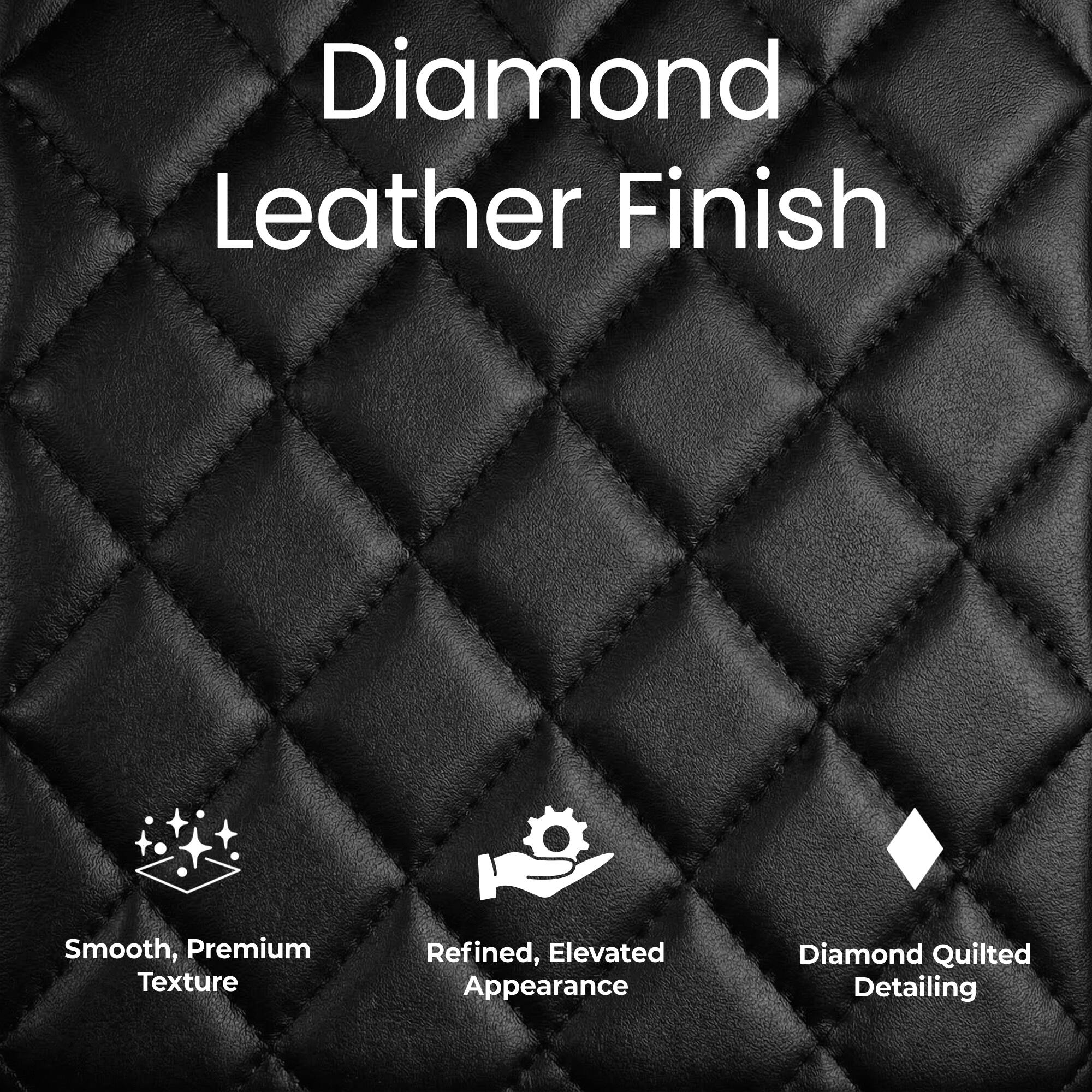 Diamond Leather Finish

- Smooth, Premium Texture
- Refined, Elevated Appearance
- Diamond Quilted Detailing