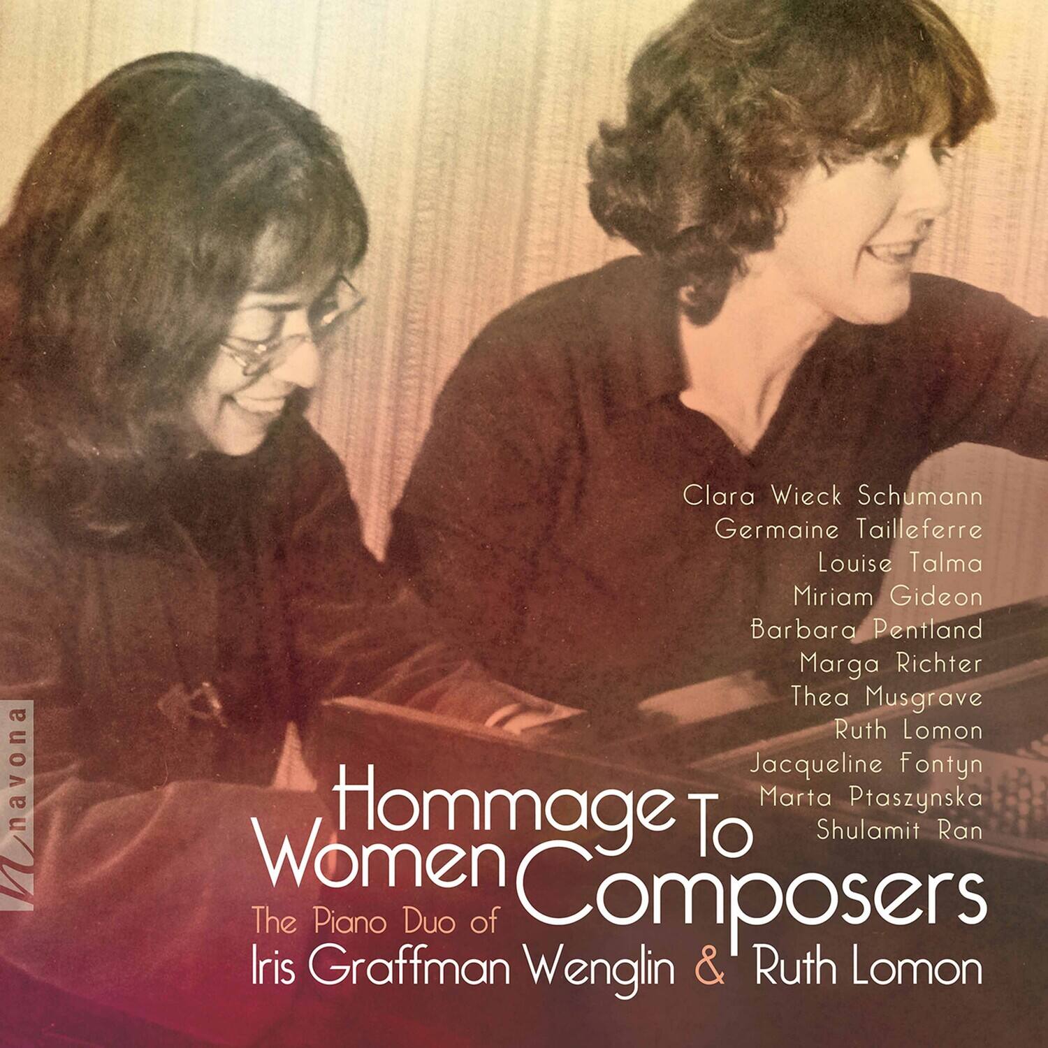 Hommage To Women Composers  
The Piano Duo of Iris Graffman Wenglin & Ruth Lomon  

Clara Wieck Schumann  
Germaine Tailleferre  
Louise Talma  
Miriam Gideon  
Barbara Pentland  
Marga Richter  
Thea Musgrave  
Ruth Lomon  
Jacqueline Fontyn  
Marta Ptazynska  
Shulamit Ran  

navona