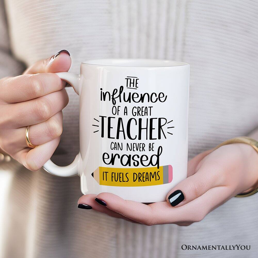 The influence of a great teacher can never be erased. It fuels dreams.  
ORNAMENTALLY YOU