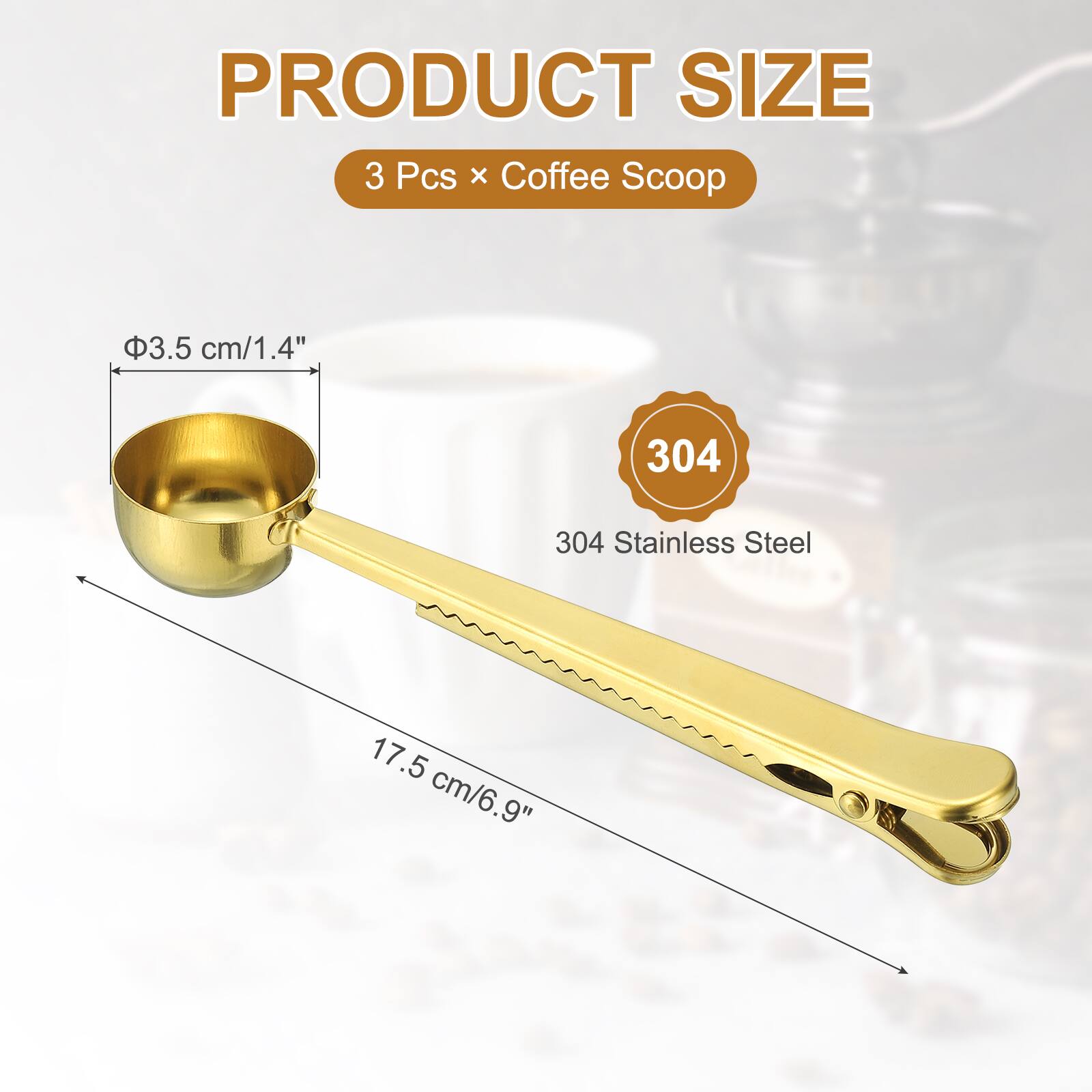 PRODUCT SIZE  
3 Pcs x Coffee Scoop  
3.5 cm/1.4"  
304 Stainless Steel  
17.5 cm/6.9"