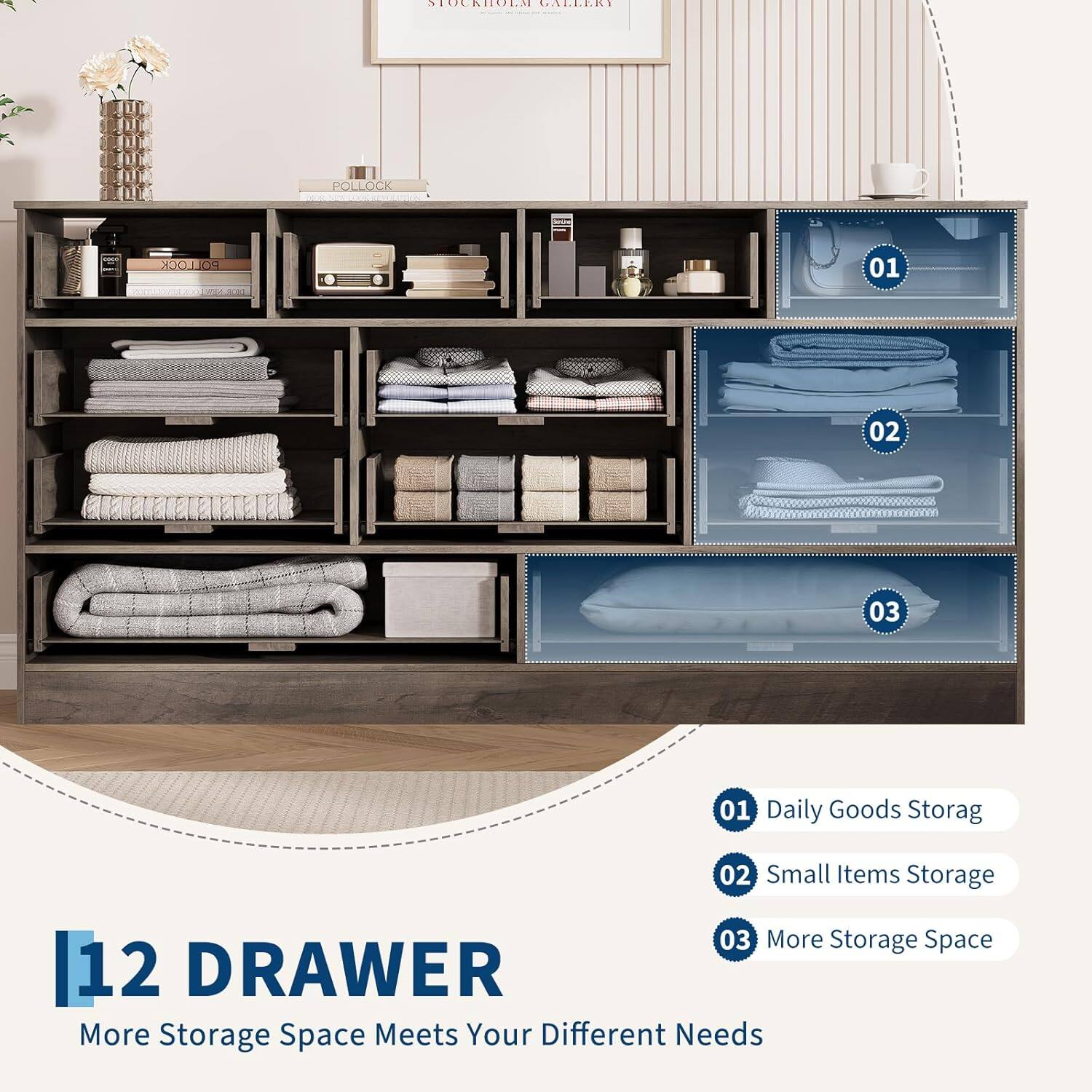 12 DRAWER  
More Storage Space Meets Your Different Needs  

01 Daily Goods Storage  
02 Small Items Storage  
03 More Storage Space