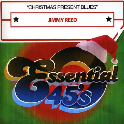 "CHRISTMAS PRESENT BLUES"
JIMMY REED
Essential 45's