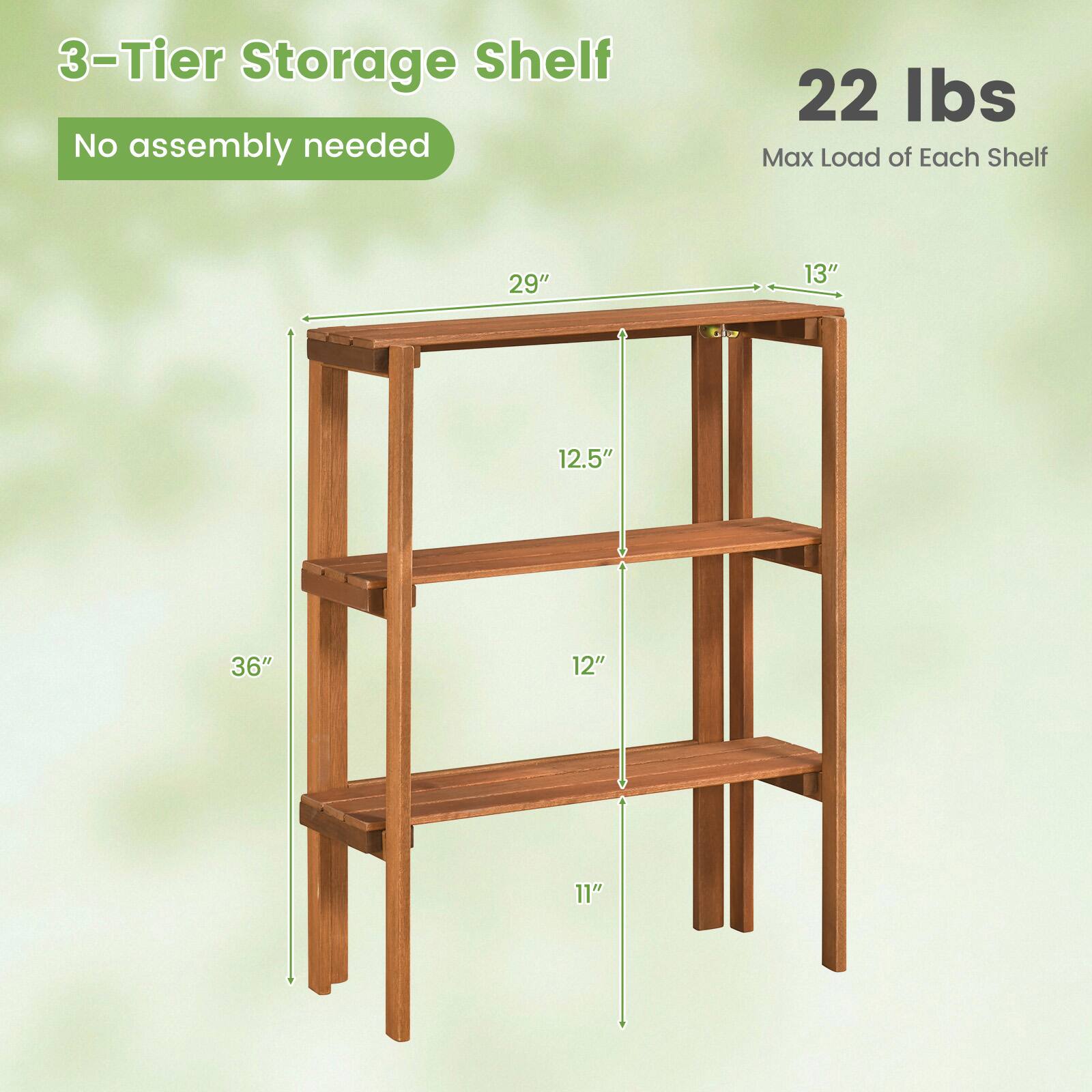 3-Tier Storage Shelf  
No assembly needed  
22 lbs Max Load of Each Shelf  
29" x 13" x 12.5"  
36" x 12" x 11"