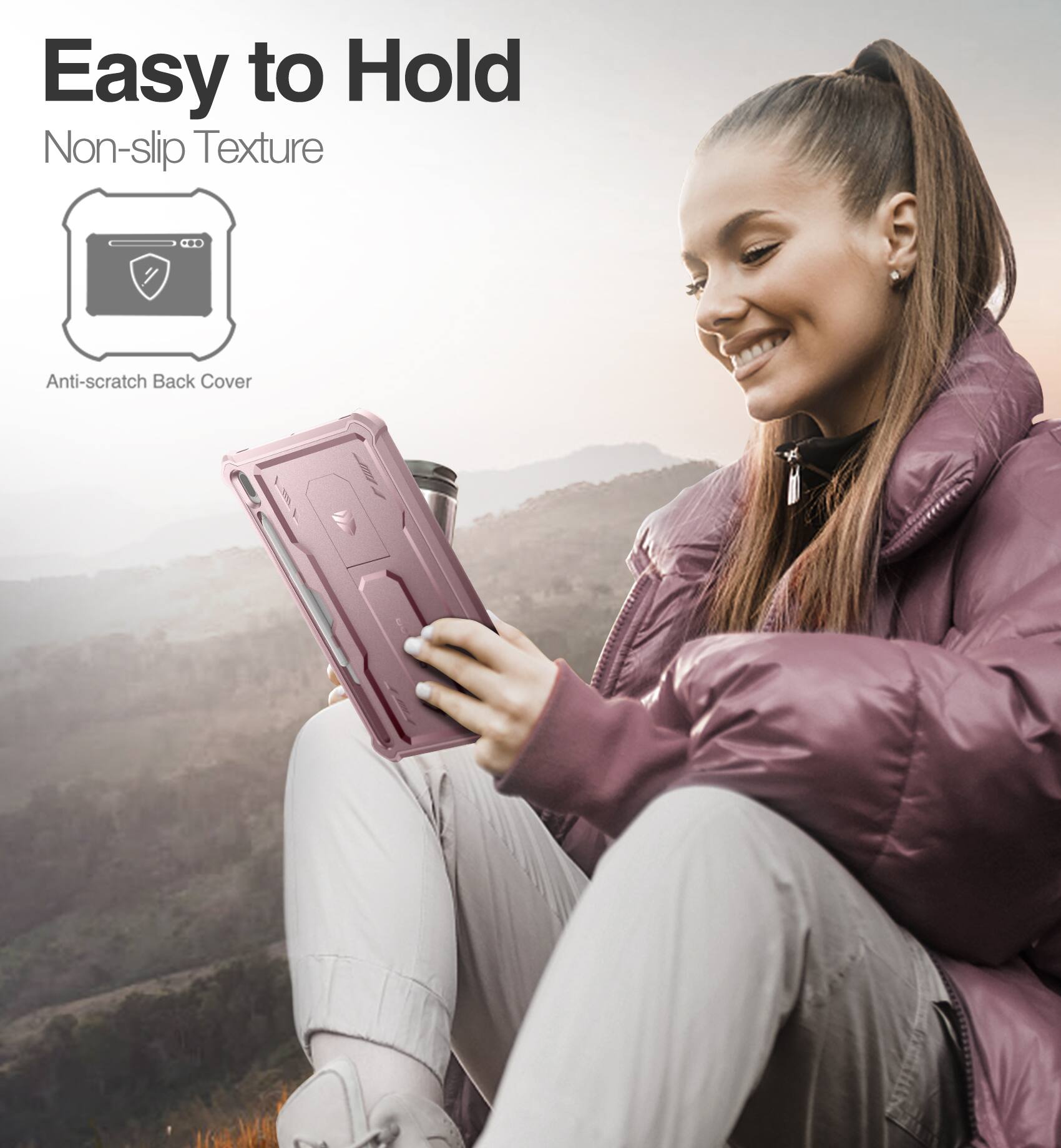 Easy to Hold  
Non-slip Texture  
Anti-scratch Back Cover