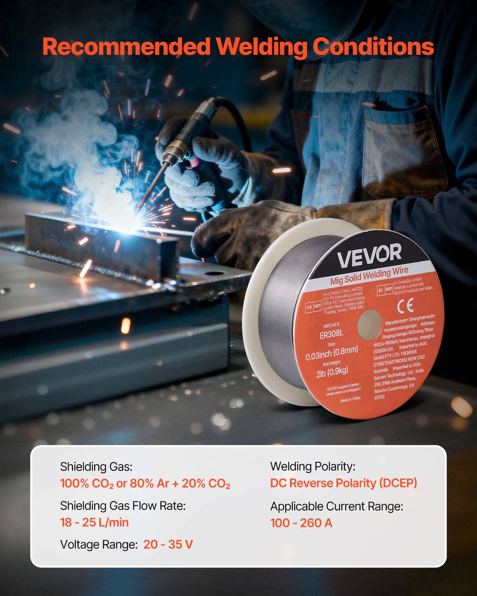 Recommended Welding Conditions

VEVOR Mig Solid Welding Wire

Shielding Gas:  
100% CO₂ or 80% Ar + 20% CO₂

Shielding Gas Flow Rate:  
18 - 25 L/min

Voltage Range:  
20 - 35 V

Welding Polarity:  
DC Reverse Polarity (DCEP)

Applicable Current Range:  
100 - 260 A