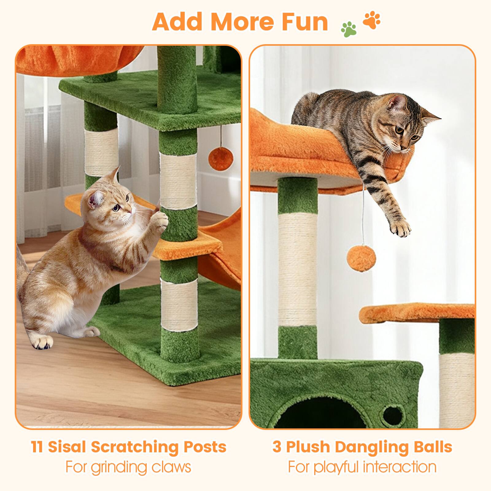 Add More Fun 🐾

11 Sisal Scratching Posts  
For grinding claws

3 Plush Dangling Balls  
For playful interaction