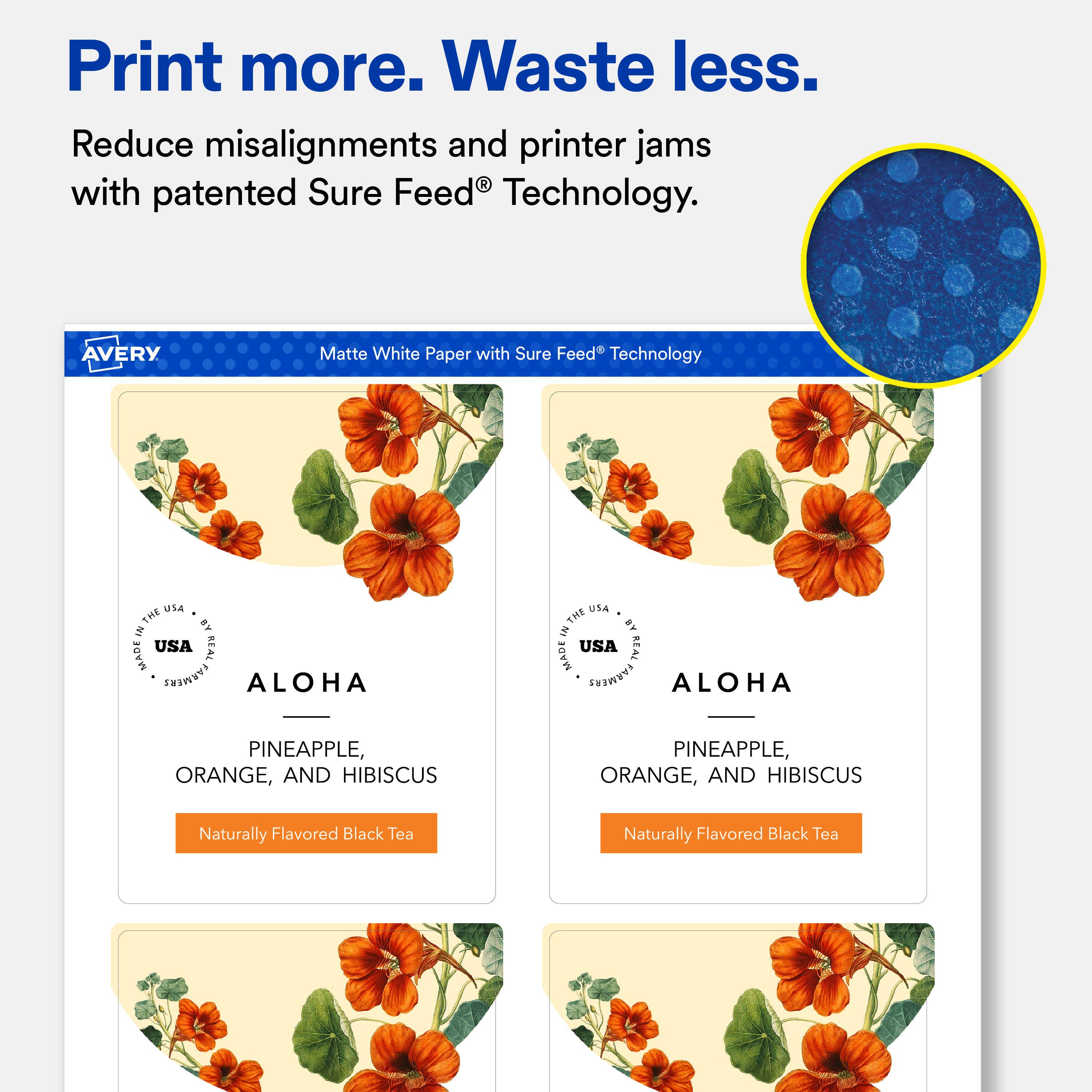 Print more. Waste less.  
Reduce misalignments and printer jams with patented Sure Feed® Technology.  

AVERY  
Matte White Paper with Sure Feed® Technology  

USA THE NI USA REAL MADE FARMERS ALOHA  
USA THE BY NI USA REAL MADE FARMERS ALOHA  

PINEAPPLE, ORANGE, AND HIBISCUS  
PINEAPPLE, ORANGE, AND HIBISCUS  

Naturally Flavored Black Tea  
Naturally Flavored Black Tea