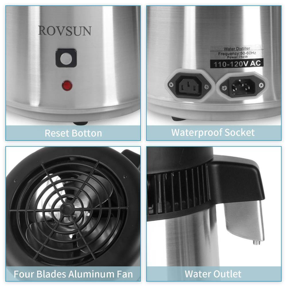 ROVSUN Water Distiller  
Frequency: 50-60Hz  
Power: 750W  
110-120V AC  

- Reset Button  
- Waterproof Socket  
- Four Blades Aluminum Fan  
- Water Outlet