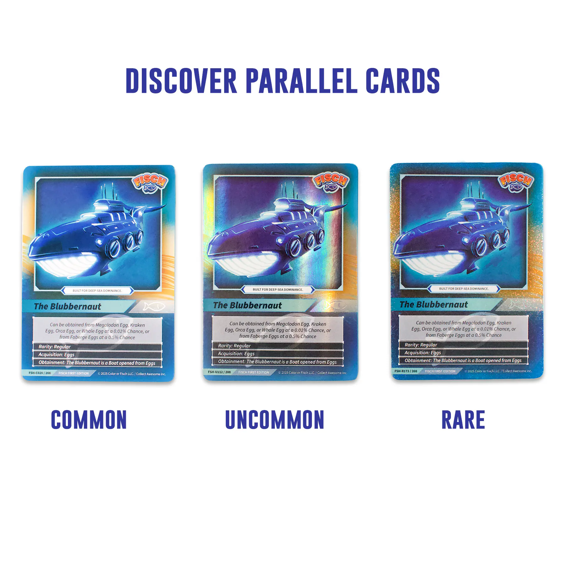 DISCOVER PARALLEL CARDS

FISCH FISCH

The Blubbernaught

Can be obtained from Megalodon Egg, Kraken Egg, Orcas Egg, or Whale Egg at a 0.02% chance, or from Foberge Eggs at a 0.02% chance

Rarity: Regular

Acquisition: Eggs

Obtainment: The Blubbernaught is a Boat opened from Eggs

COMMON UNCOMMON RARE