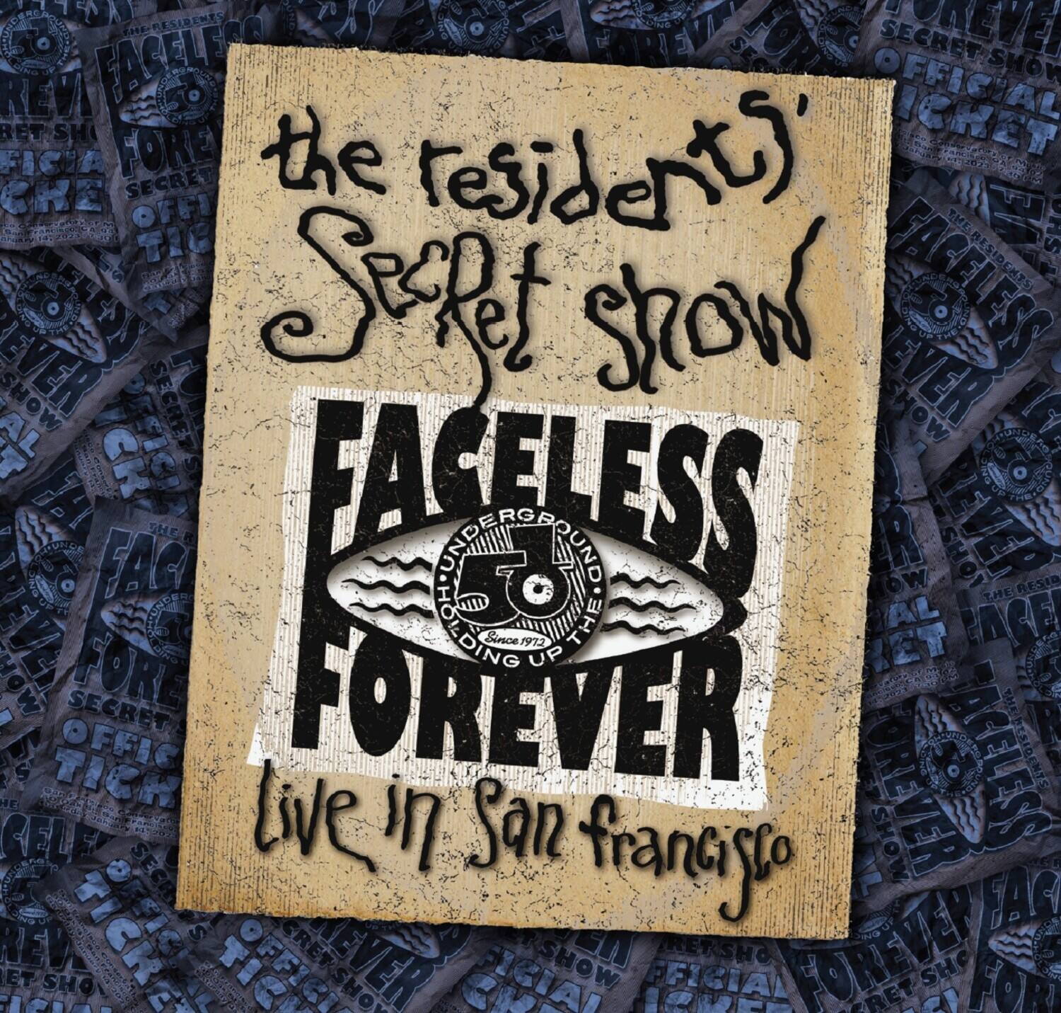 the resident's  
Secret Show  

FACELESS  
FOREVER  

live in San Francisco  

Since 1972  
THE UNDERGROUND SHOW  
OFFICIAL TICKET