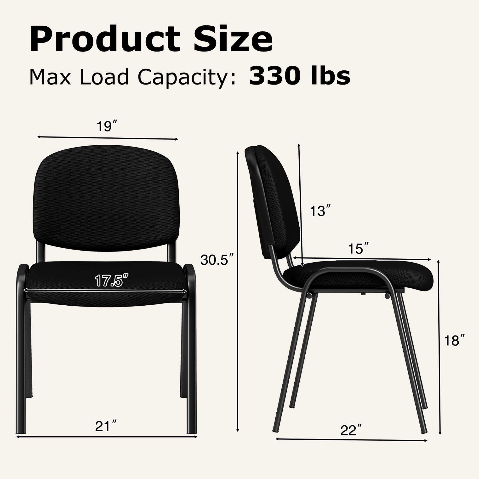 Product Size  
Max Load Capacity: 330 lbs  

19"  
13"  
17.5"  
30.5"  
15"  
18"  
21"  
22"