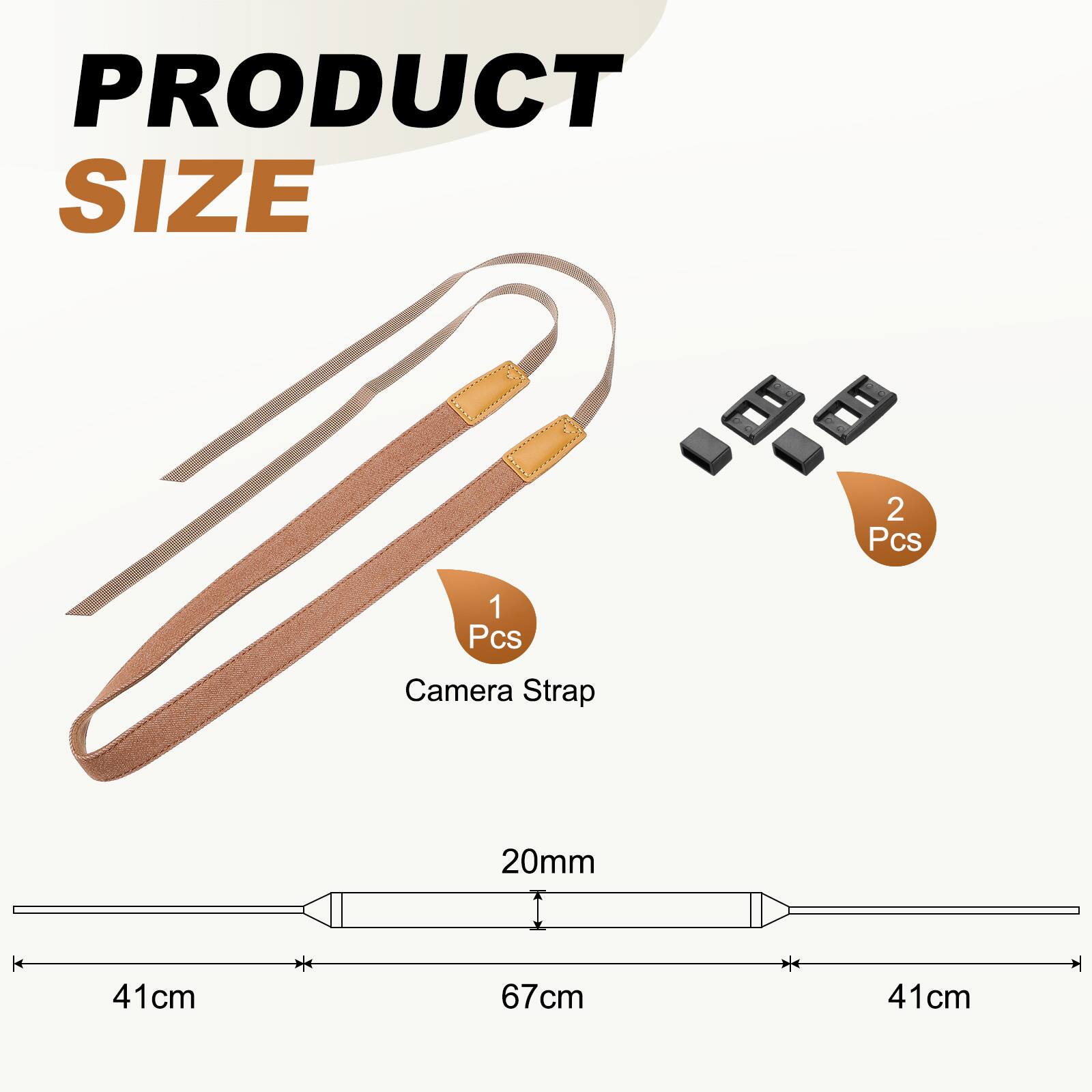 PRODUCT SIZE  
2 Pcs  
1 Pcs Camera Strap  
20mm  
41cm  
67cm  
41cm