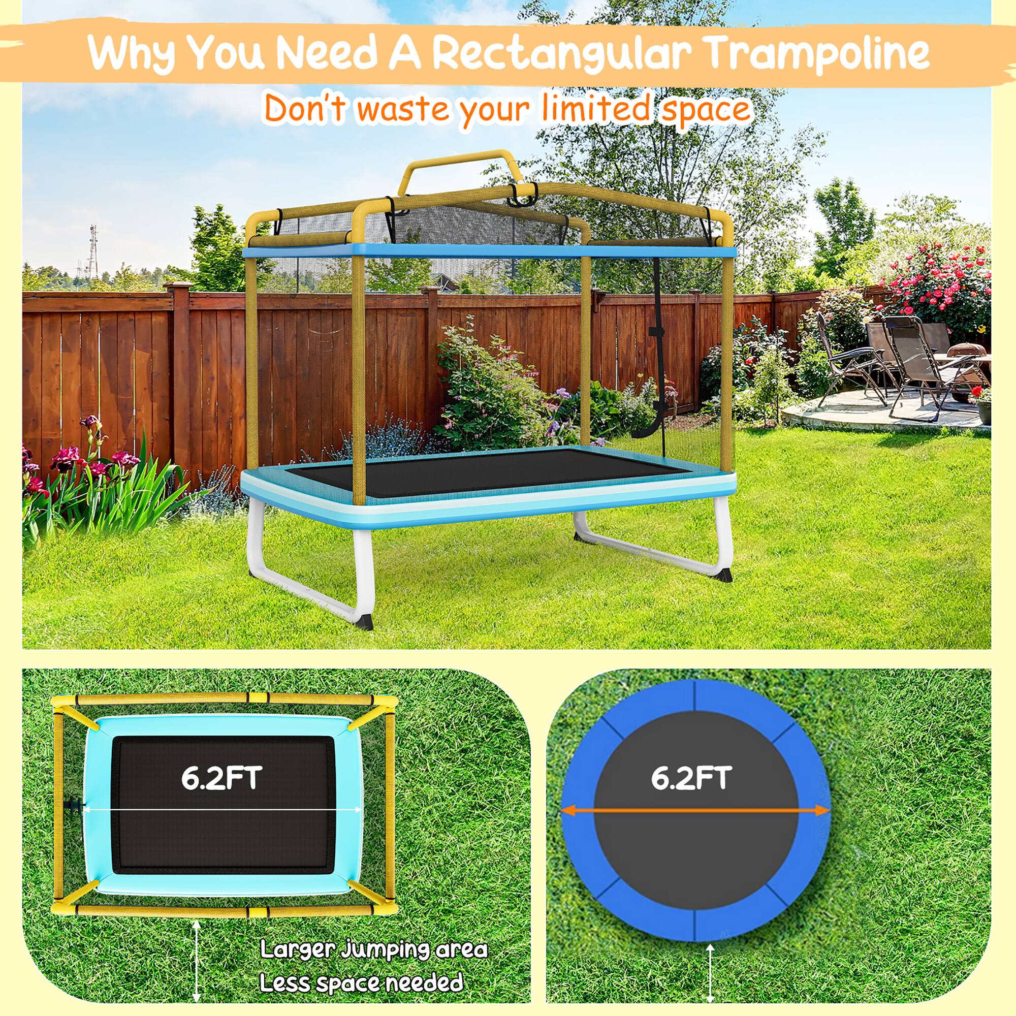 Why You Need A Rectangular Trampoline  
Don't waste your limited space  

6.2FT 6.2FT  
Larger jumping area  
Less space needed