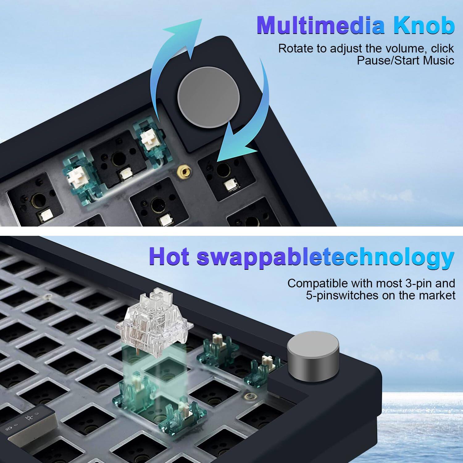 Multimedia Knob  
Rotate to adjust the volume, click Pause/Start Music  

Hot swappable technology  
Compatible with most 3-pin and 5-pin switches on the market