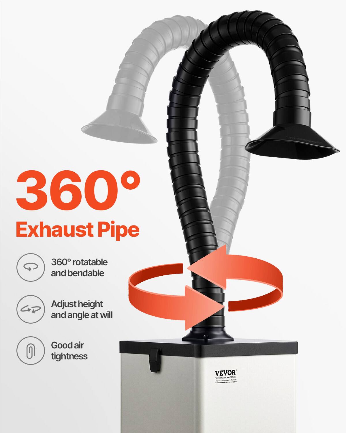360° Exhaust Pipe  
360° rotatable and bendable  
Adjust height and angle at will  
Good air tightness  
VEVOR