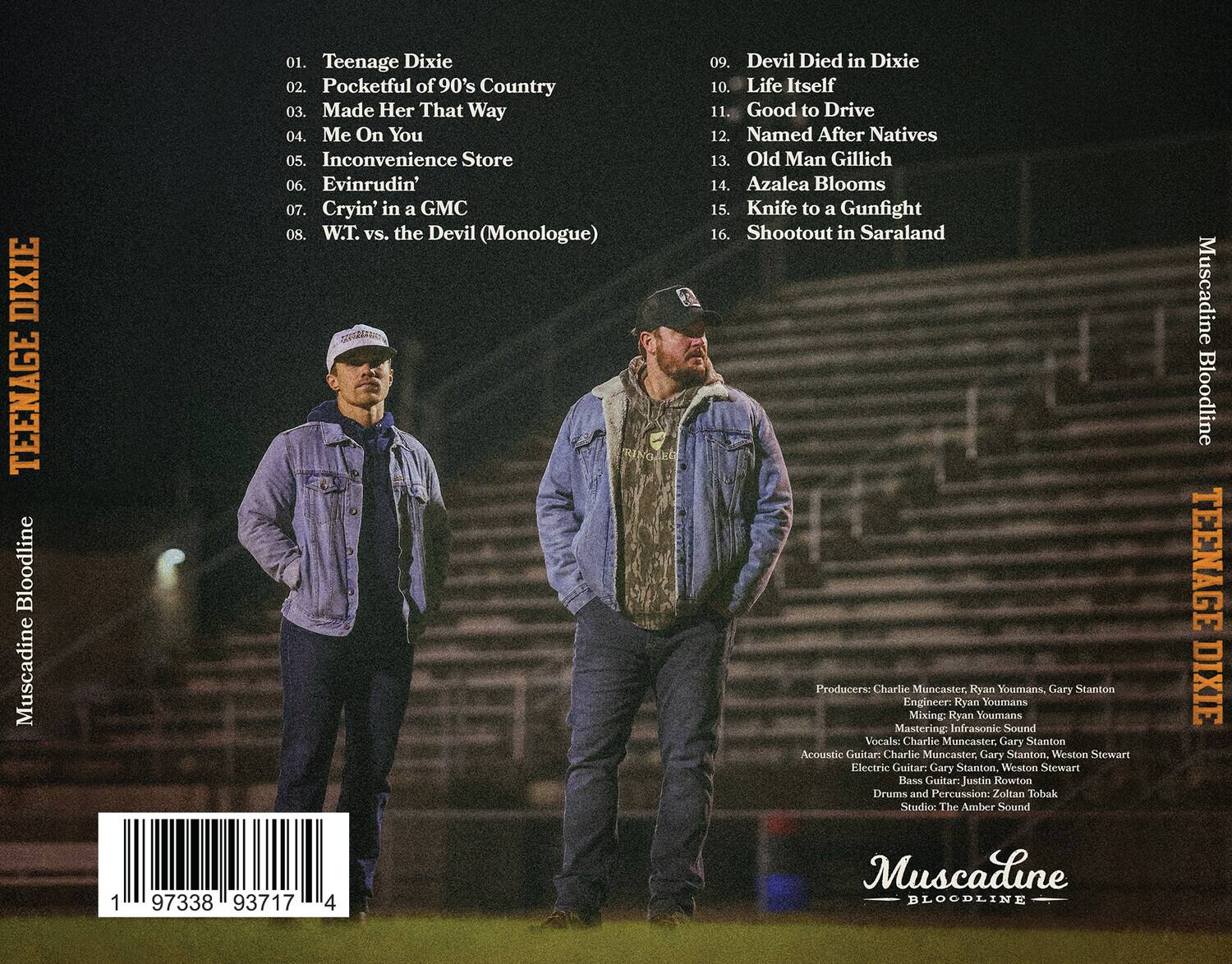 **Teenage Dixie**

1. Teenage Dixie  
2. Pocketful of 90's Country  
3. Made Her That Way  
4. Me On You  
5. Inconvenience Store  
6. Evinrudin'  
7. Cryin' in a GMC  
8. W.T. vs. the Devil (Monologue)  
9. Devil Died in Dixie  
10. Life Itself  
11. Good to Drive  
12. Named After Natives  
13. Old Man Gillich  
14. Azalea Blooms  
15. Knife to a Gunfight  
16. Shootout in Saraland  

**Producers:** Charlie Muncaster, Ryan Youmans, Gary Stanton  
**Engineer:** Ryan Youmans  
**Mixing:** Kyan Youmans  
**Mastering:** Infrasonic Sound  
**Vocals:** Charlie Muncaster, Gary Stanton  
**Acoustic Guitar:** Charlie Muncaster, Gary Stanton, Weston Stewart  
**Electric Guitar:** Gary Stanton, Weston Stewart  
**Bass Guitar:** Justin Rowton  
**Drums and Percussion:** Zoltan Tobak  
**Studio:** The Amber Sound  

**Muscadine Blood