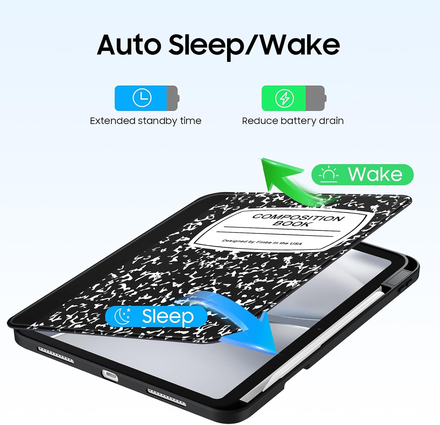 Auto Sleep/Wake

Extended standby time
Reduce battery drain

Wake

COMPOSITION BOOK
Designed by Fittle in the USA

Sleep