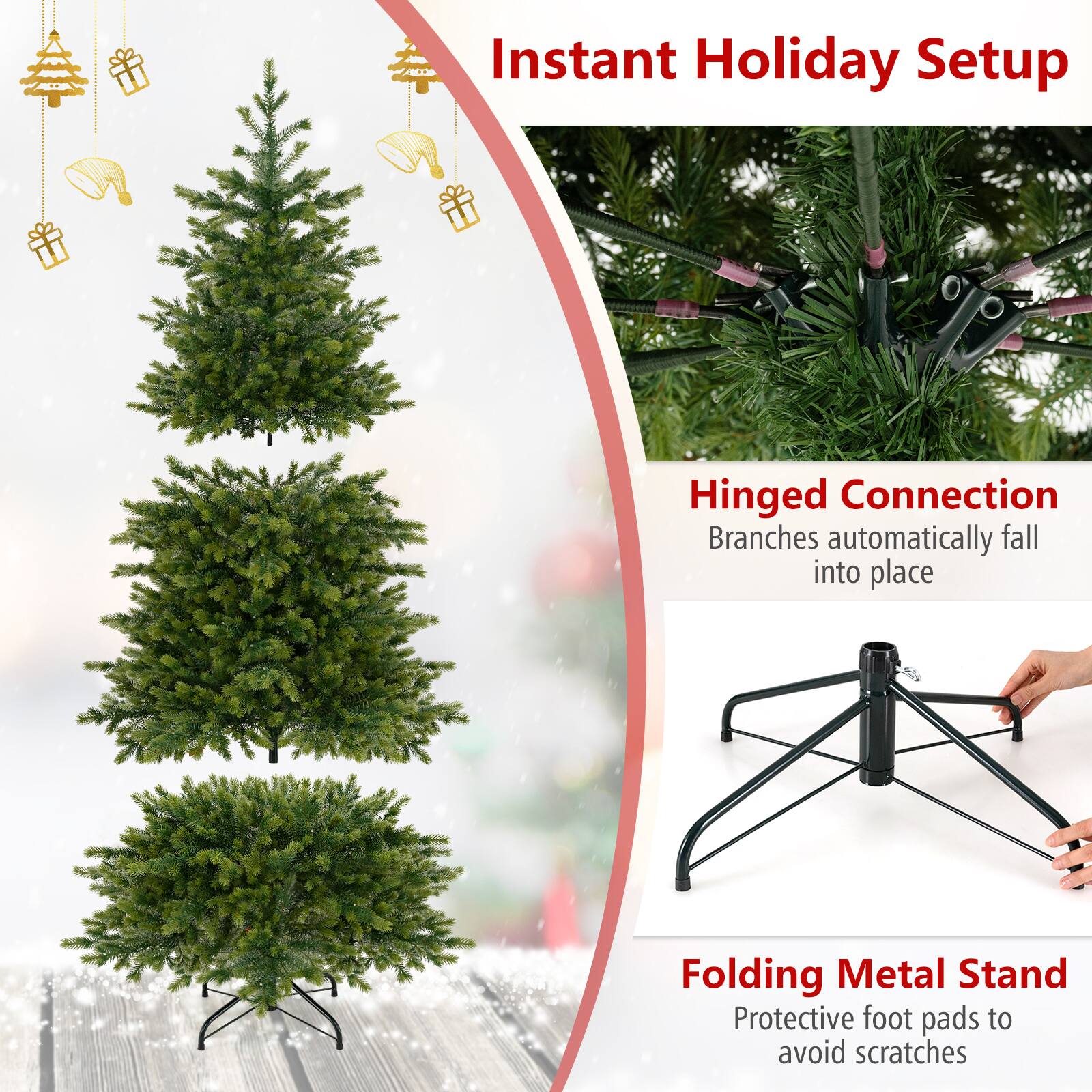Instant Holiday Setup

Hinged Connection  
Branches automatically fall into place

Folding Metal Stand  
Protective foot pads to avoid scratches