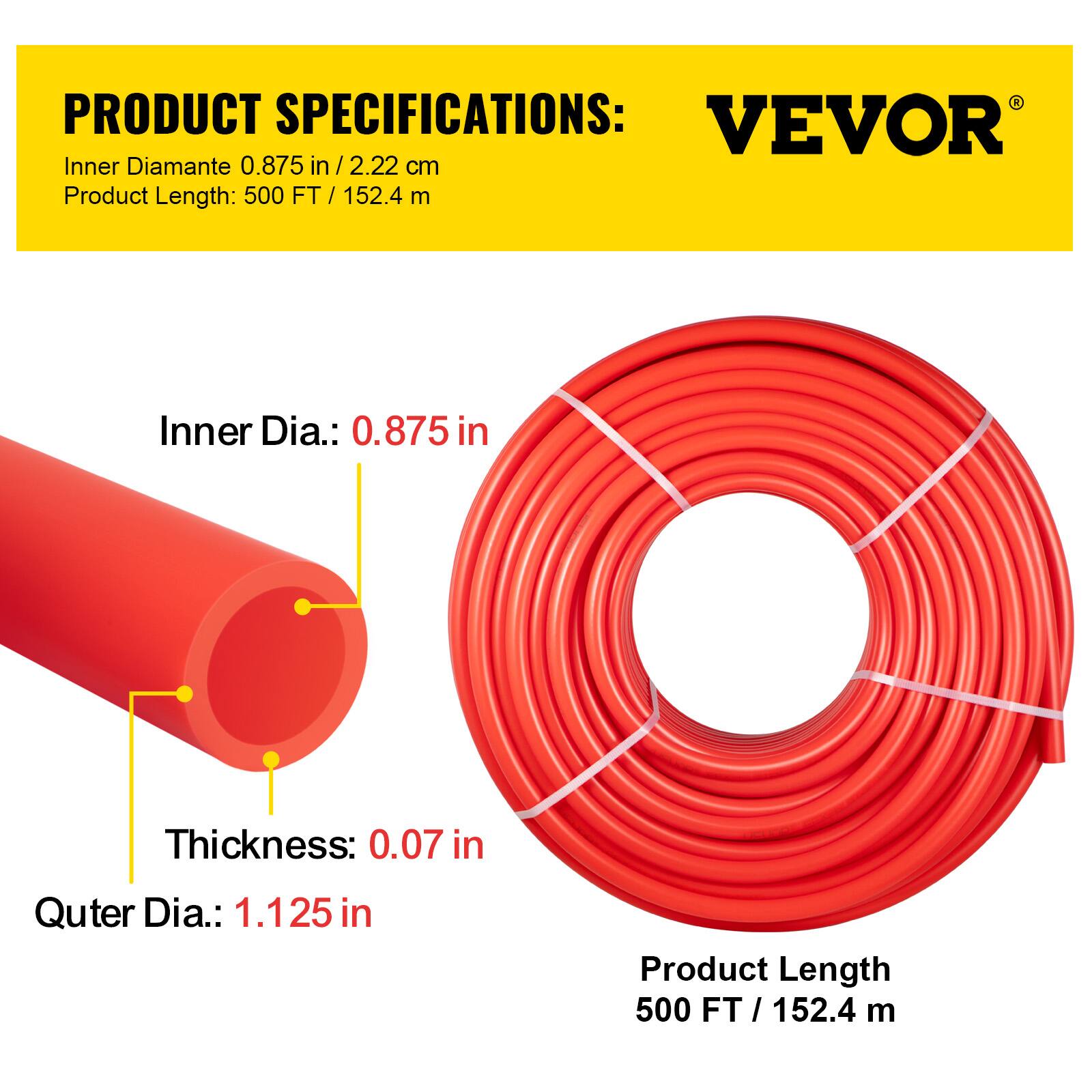 PRODUCT SPECIFICATIONS:  
VEVOR Inner Diamante 0.875 in / 2.22 cm  
Product Length: 500 FT / 152.4 m  

Inner Dia.: 0.875 in  
Thickness: 0.07 in  
Outer Dia.: 1.125 in  
Product Length: 500 FT / 152.4 m