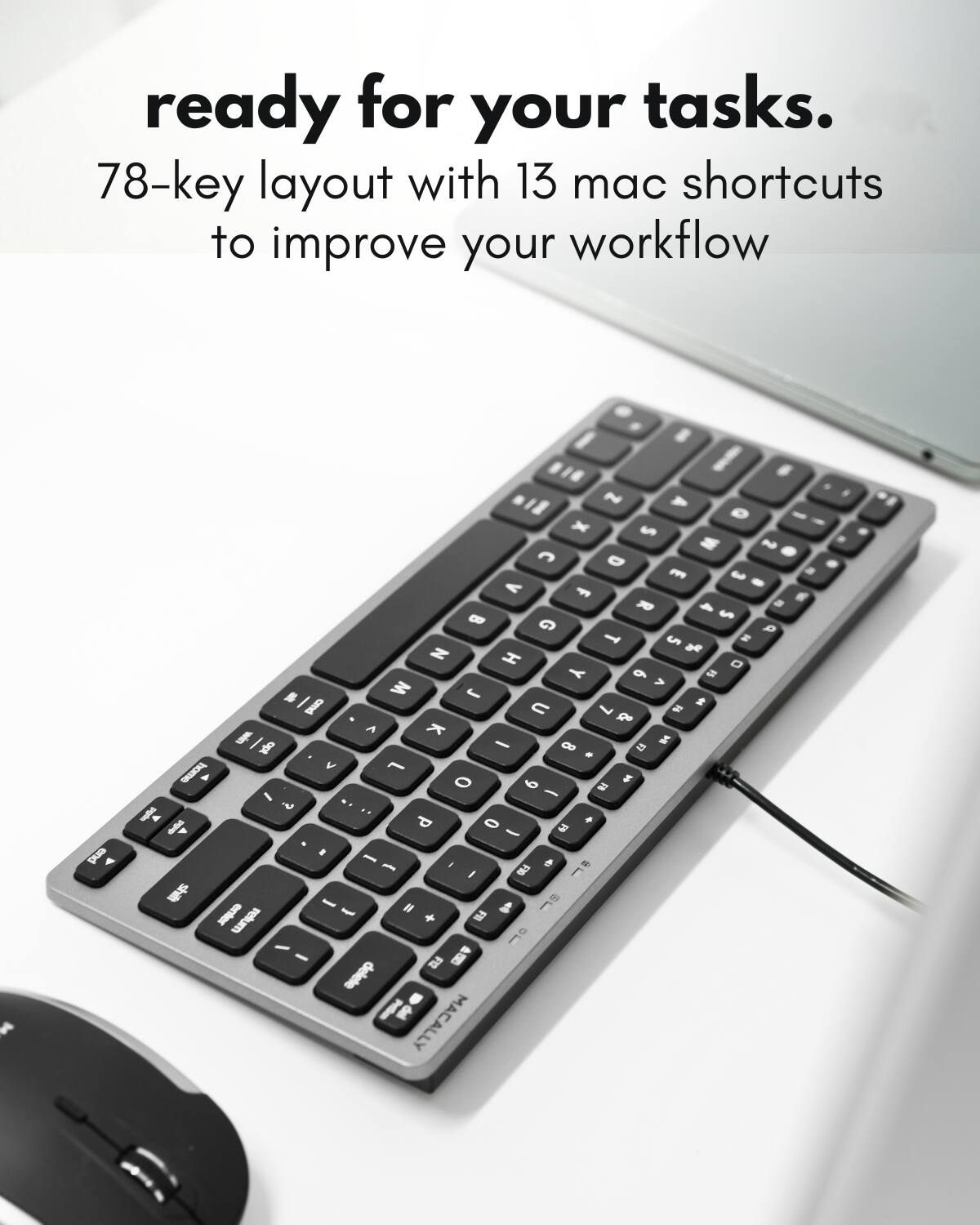 ready for your tasks.  
78-key layout with 13 mac shortcuts to improve your workflow