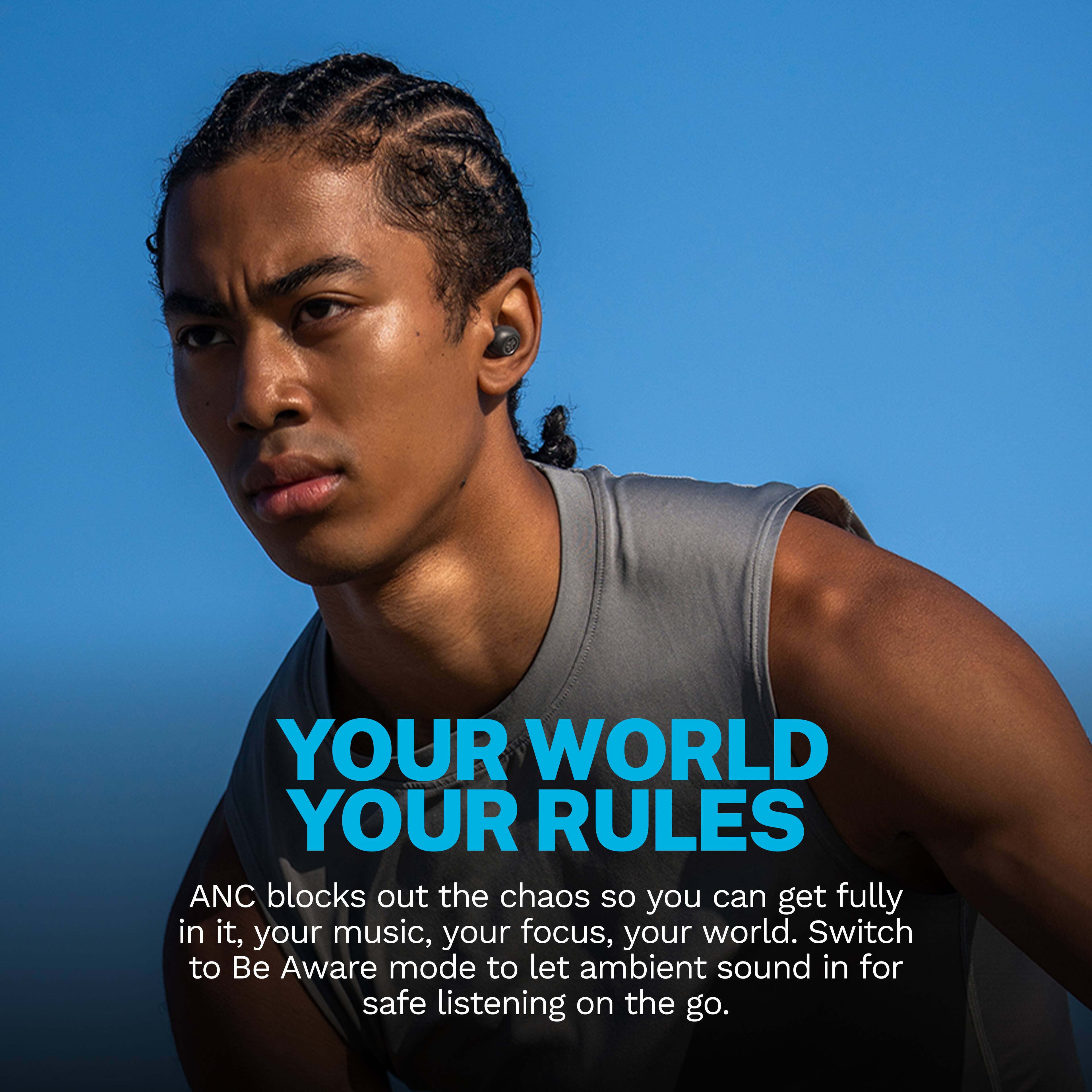 YOUR WORLD YOUR RULES

ANC blocks out the chaos so you can get fully in it, your music, your focus, your world. Switch to Be Aware mode to let ambient sound in for safe listening on the go.