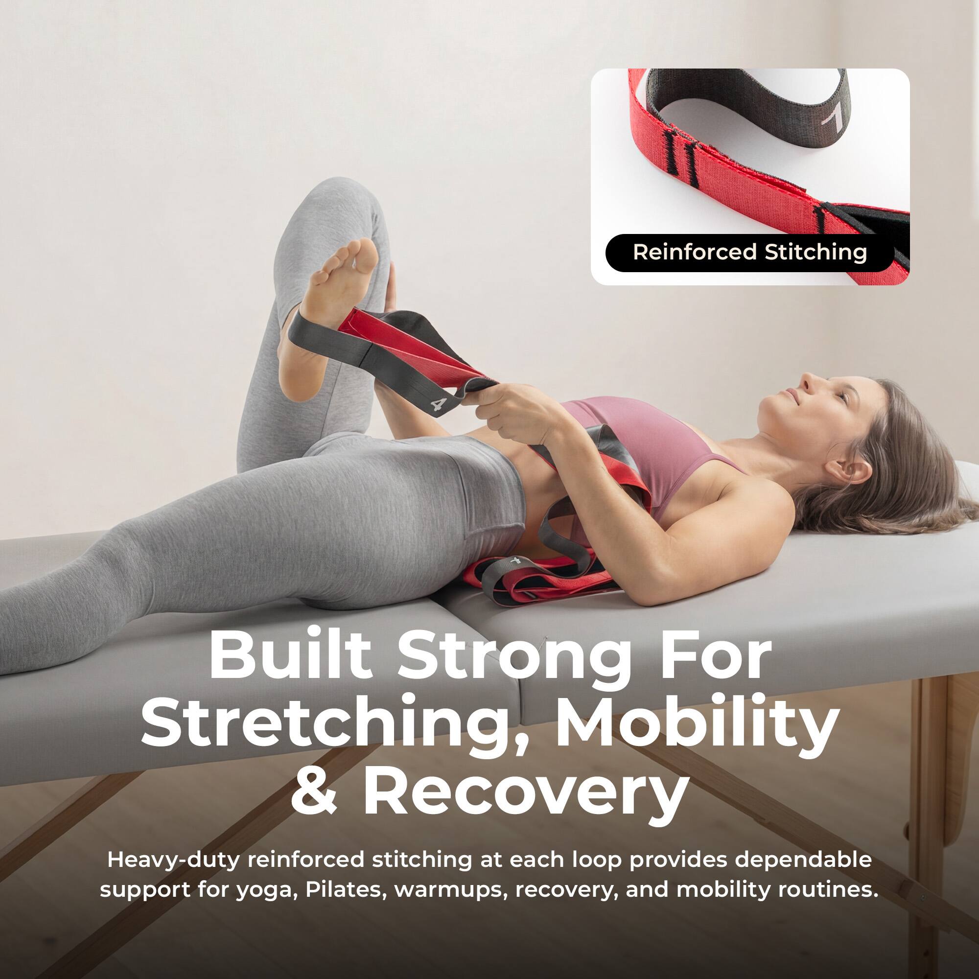 Reinforced Stitching Built Strong For Stretching, Mobility & Recovery

Heavy-duty reinforced stitching at each loop provides dependable support for yoga, Pilates, warmups, recovery, and mobility routines.
