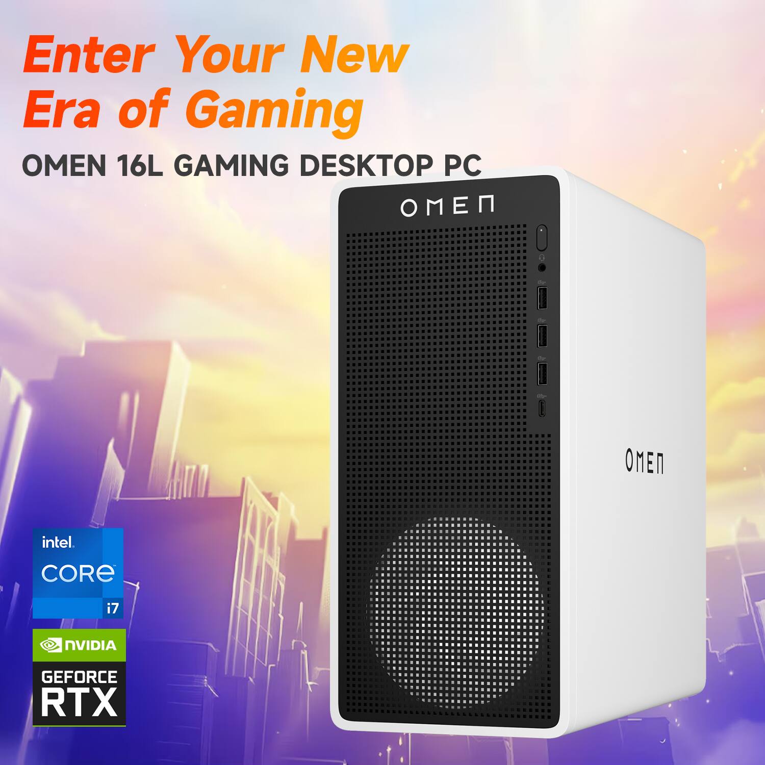 Enter Your New Era of Gaming  
OMEN 16L GAMING DESKTOP PC  

Intel Core i7  
NVIDIA GeForce RTX
