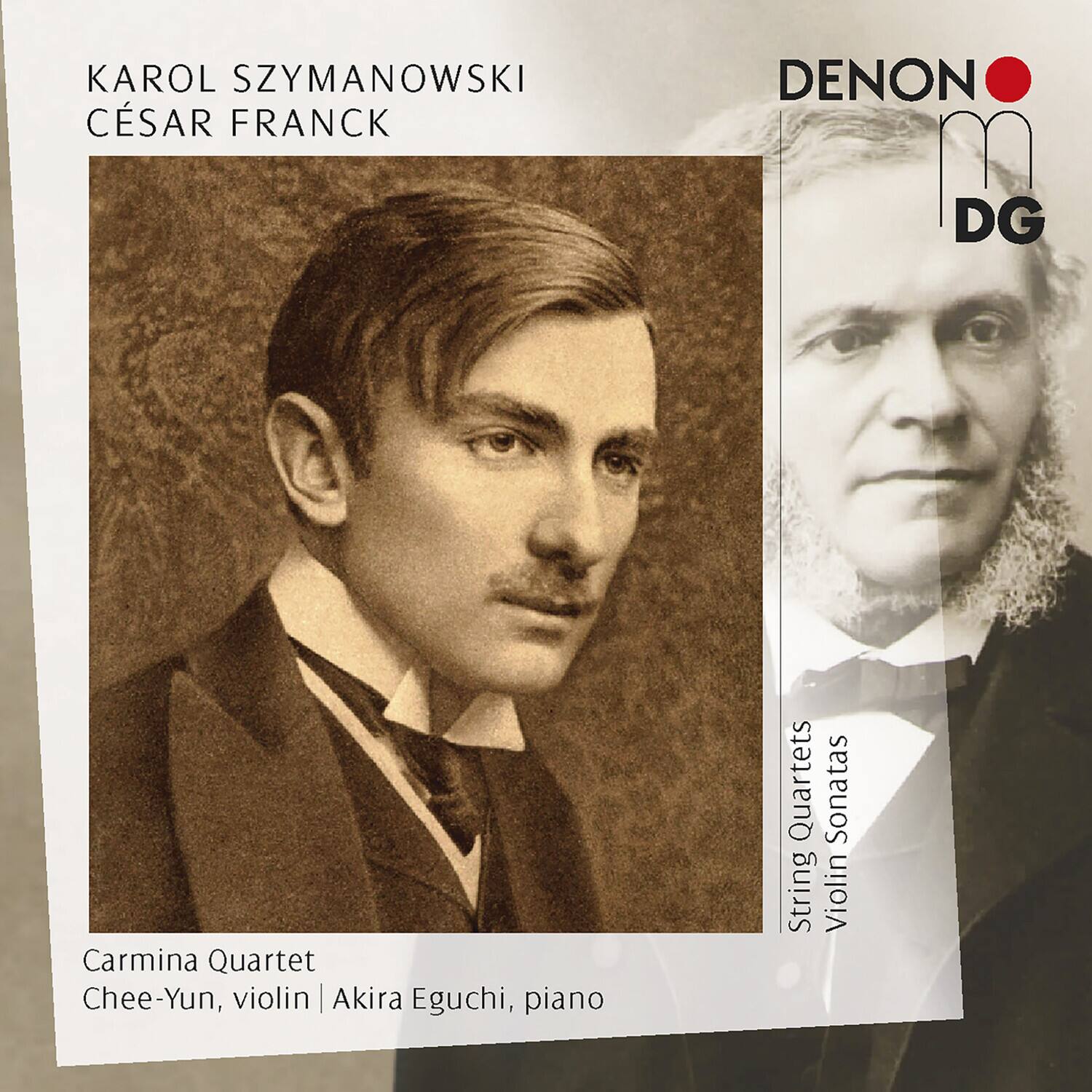 KAROL SZYMANOWSKI  
CÉSAR FRANCK  

DENON  
DG  

String Quartets  
Violin Sonatas  

Carmina Quartet  
Chee-Yun, violin | Akira Eguchi, piano