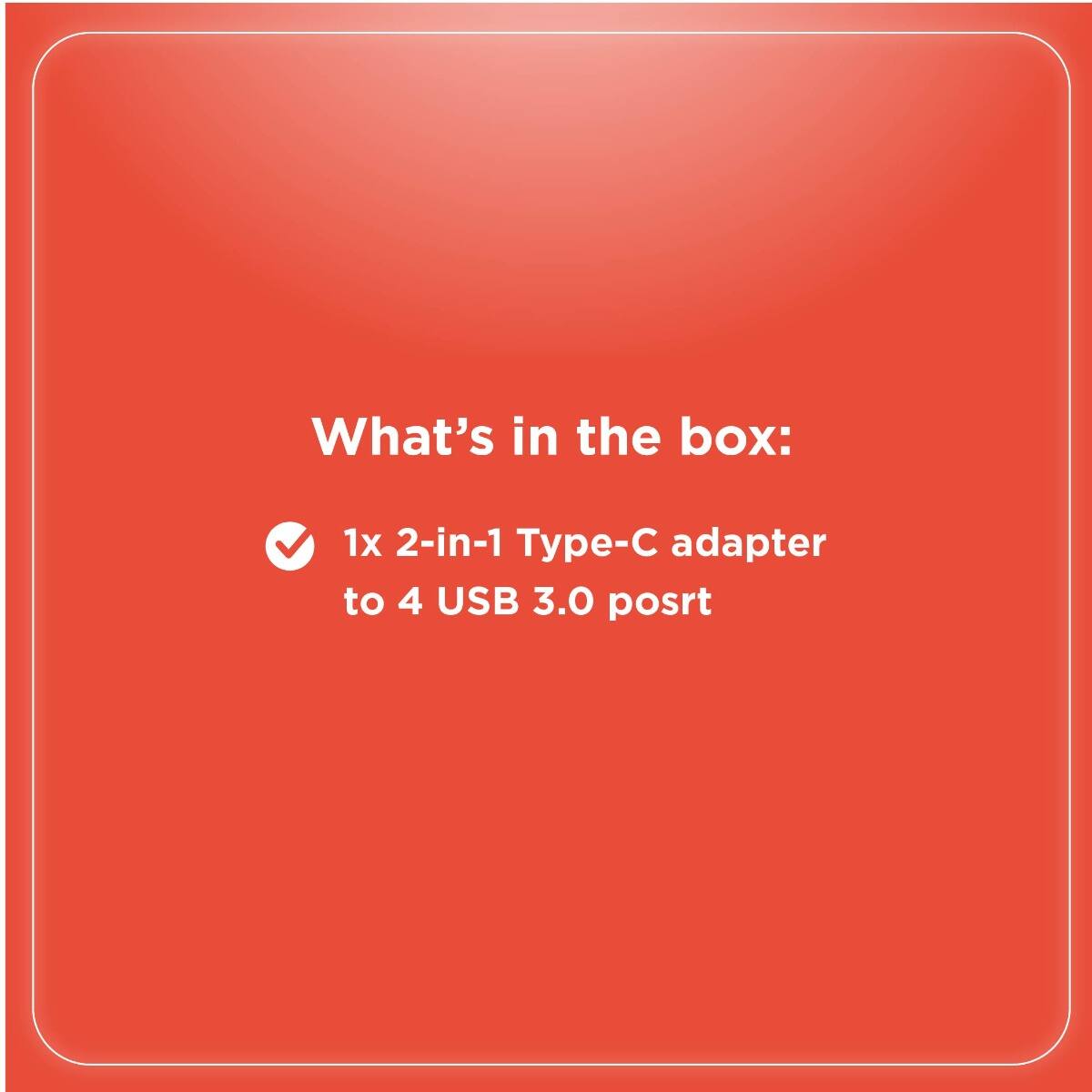 What's in the box:

- 1x 2-in-1 Type-C adapter to 4 USB 3.0 ports