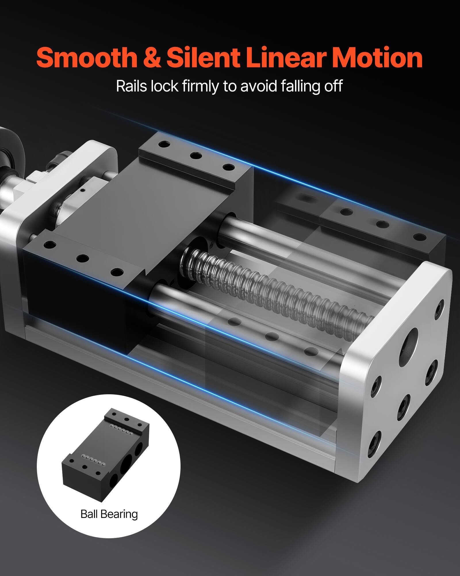 Smooth & Silent Linear Motion  
Rails lock firmly to avoid falling off  

Ball Bearing